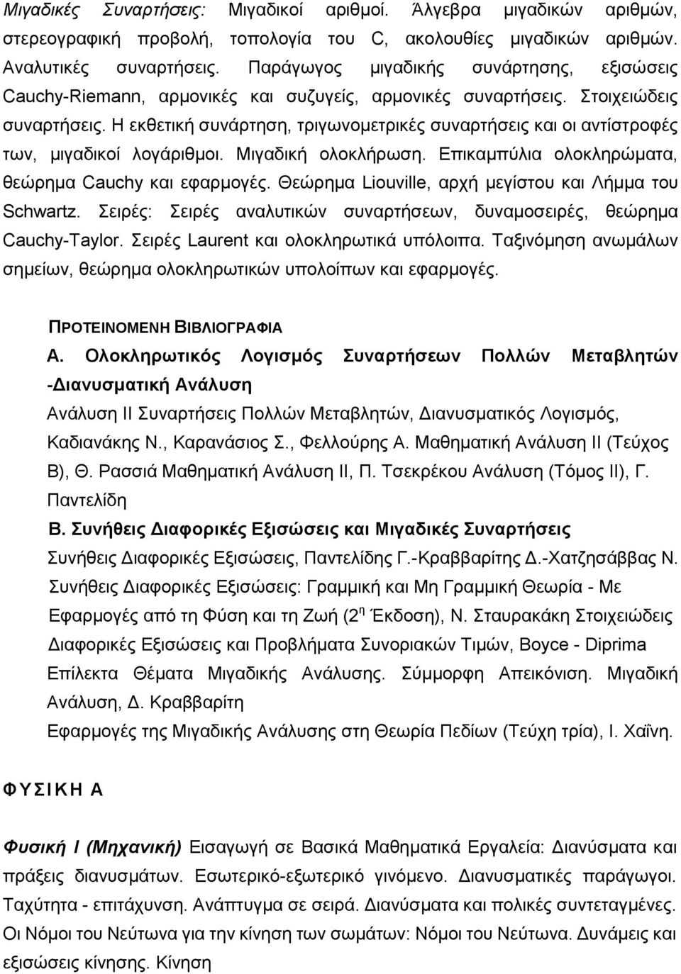 Η εκθετική συνάρτηση, τριγωνομετρικές συναρτήσεις και οι αντίστροφές των, μιγαδικοί λογάριθμοι. Μιγαδική ολοκλήρωση. Επικαμπύλια ολοκληρώματα, θεώρημα Cauchy και εφαρμογές.