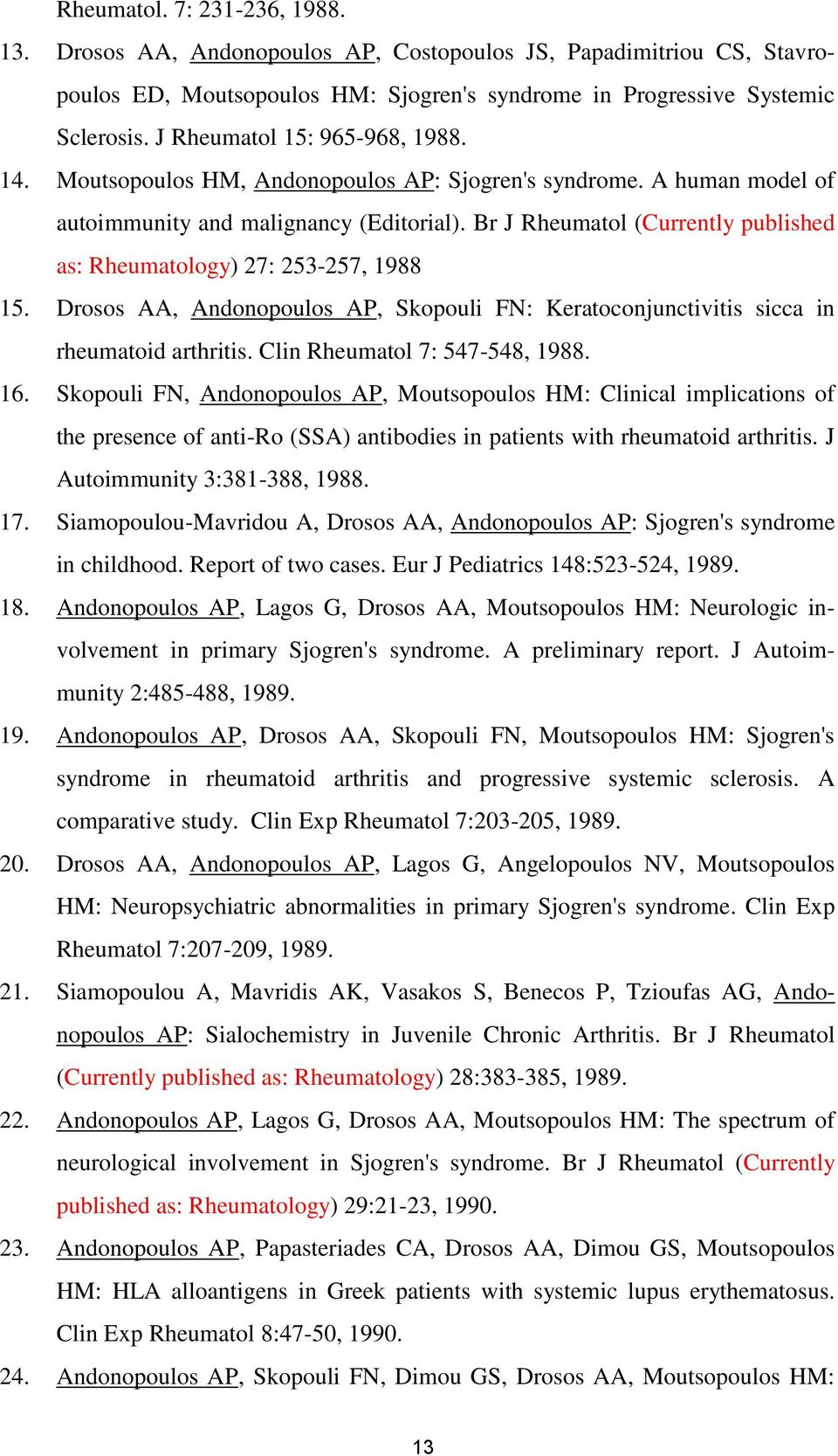 Br J Rheumatol (Currently published as: Rheumatology) 27: 253-257, 1988 15. Drosos AA, Andonopoulos AP, Skopouli FN: Keratoconjunctivitis sicca in rheumatoid arthritis.