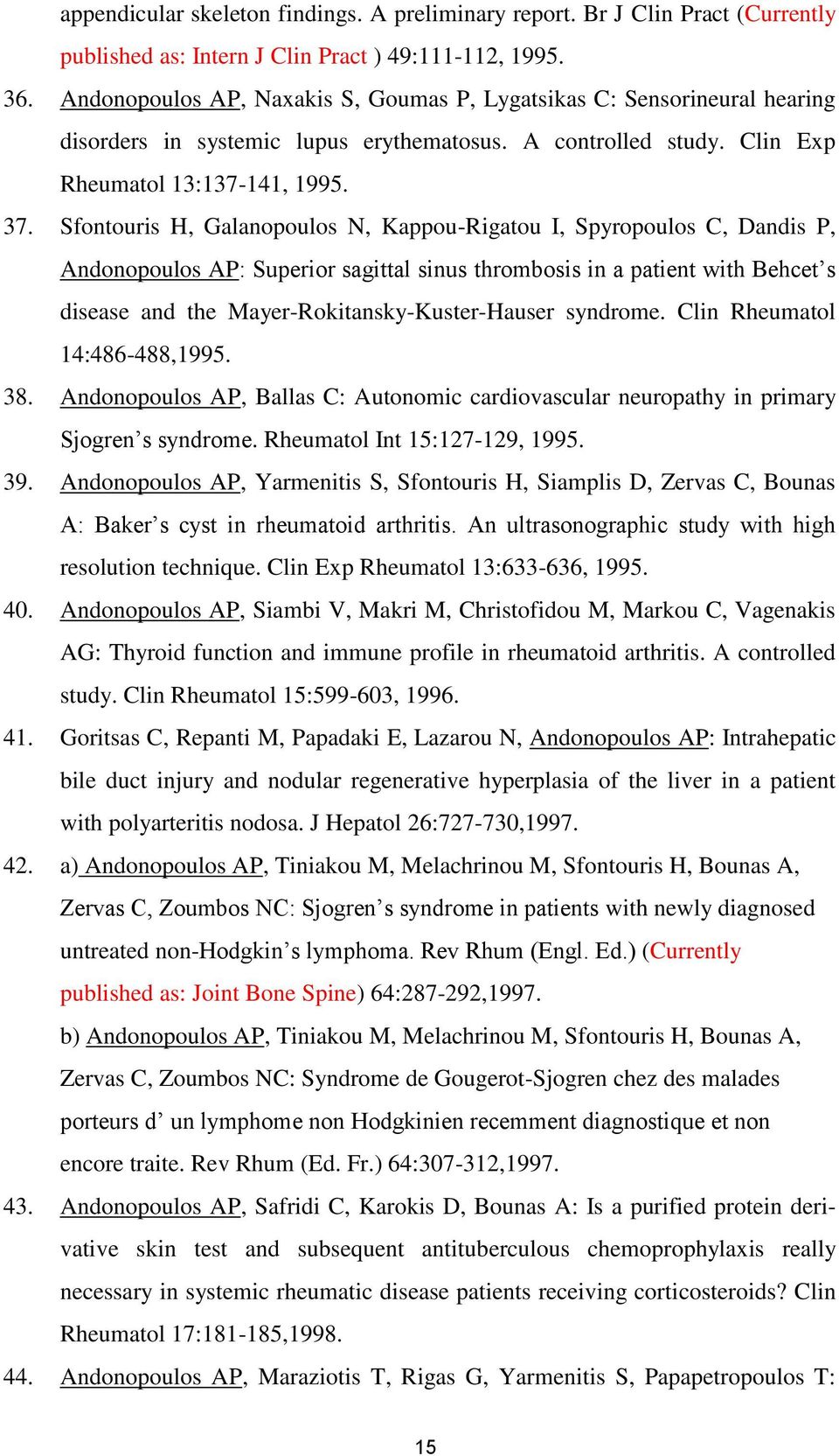 Sfontouris H, Galanopoulos N, Kappou-Rigatou I, Spyropoulos C, Dandis P, Andonopoulos AP: Superior sagittal sinus thrombosis in a patient with Behcet s disease and the Mayer-Rokitansky-Kuster-Hauser