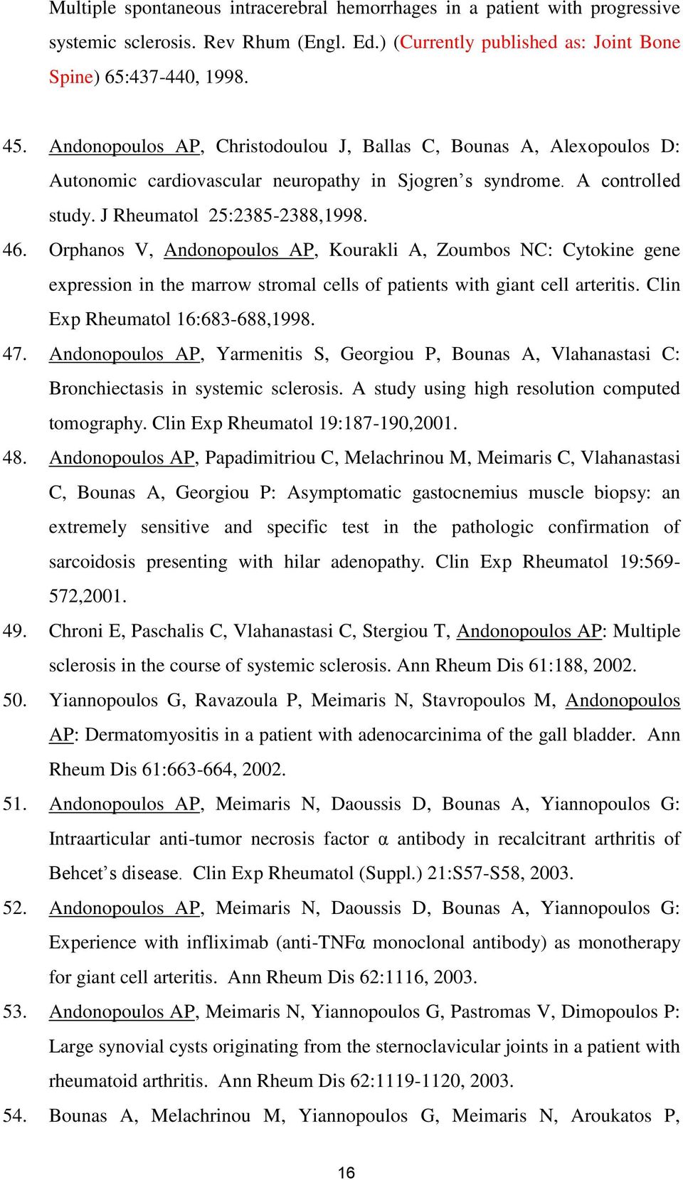 Orphanos V, Andonopoulos AP, Kourakli A, Zoumbos NC: Cytokine gene expression in the marrow stromal cells of patients with giant cell arteritis. Clin Exp Rheumatol 16:683-688,1998. 47.