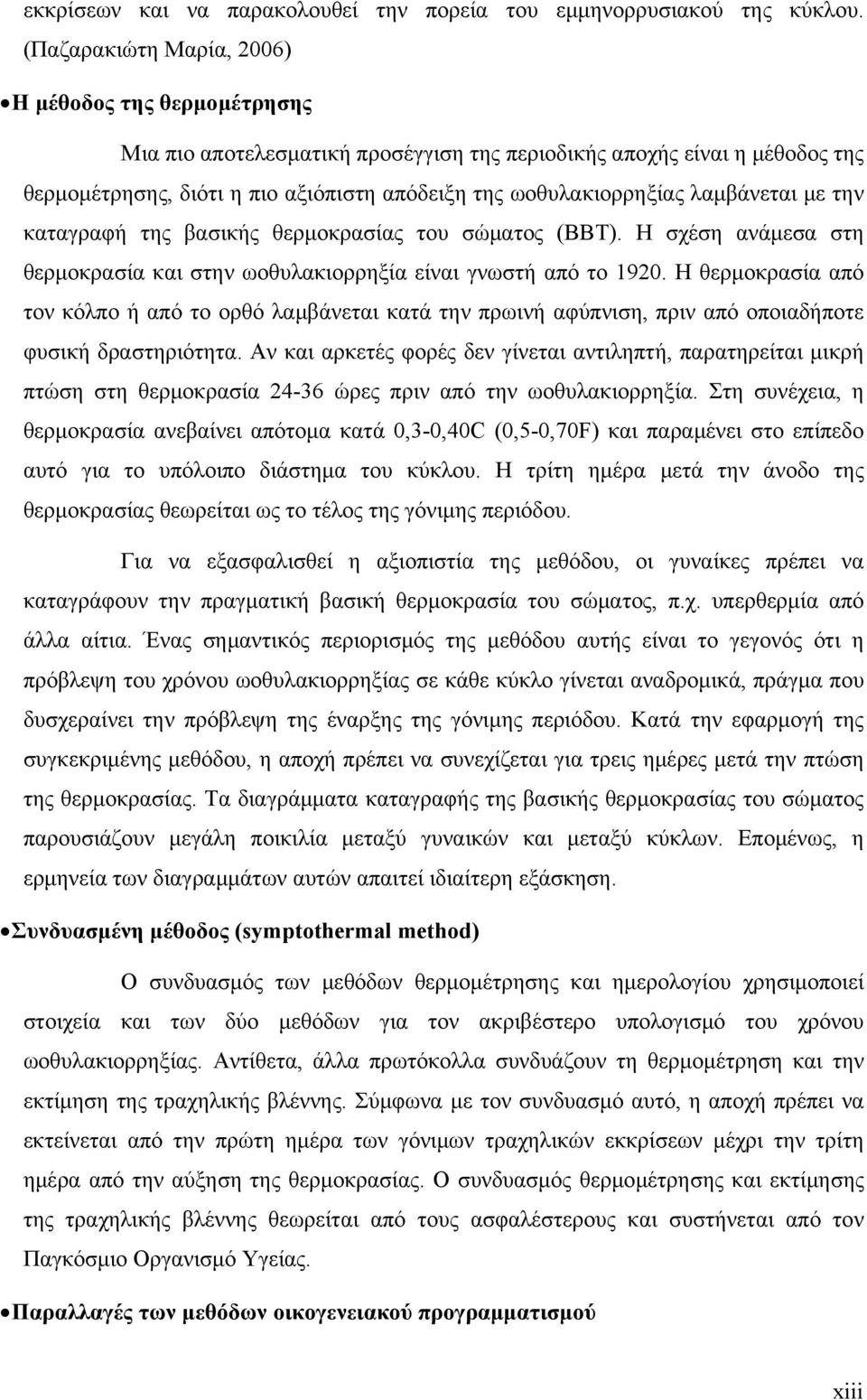 λαμβάνεται με την καταγραφή της βασικής θερμοκρασίας του σώματος (BBT). Η σχέση ανάμεσα στη θερμοκρασία και στην ωοθυλακιορρηξία είναι γνωστή από το 1920.