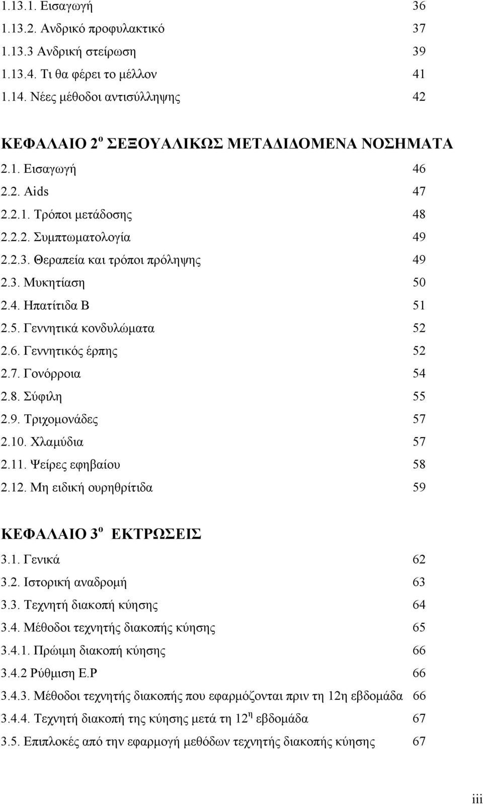 8. Σύφιλη 55 2.9. Τριχομονάδες 57 2.10. Χλαμύδια 57 2.11. Ψείρες εφηβαίου 58 2.12. Μη ειδική ουρηθρίτιδα 59 ΚΕΦΑΛΑΙΟ 3 ο ΕΚΤΡΩΣΕΙΣ 3.1. Γενικά 62 3.2. Ιστορική αναδρομή 63 3.3. Τεχνητή διακοπή κύησης 64 3.