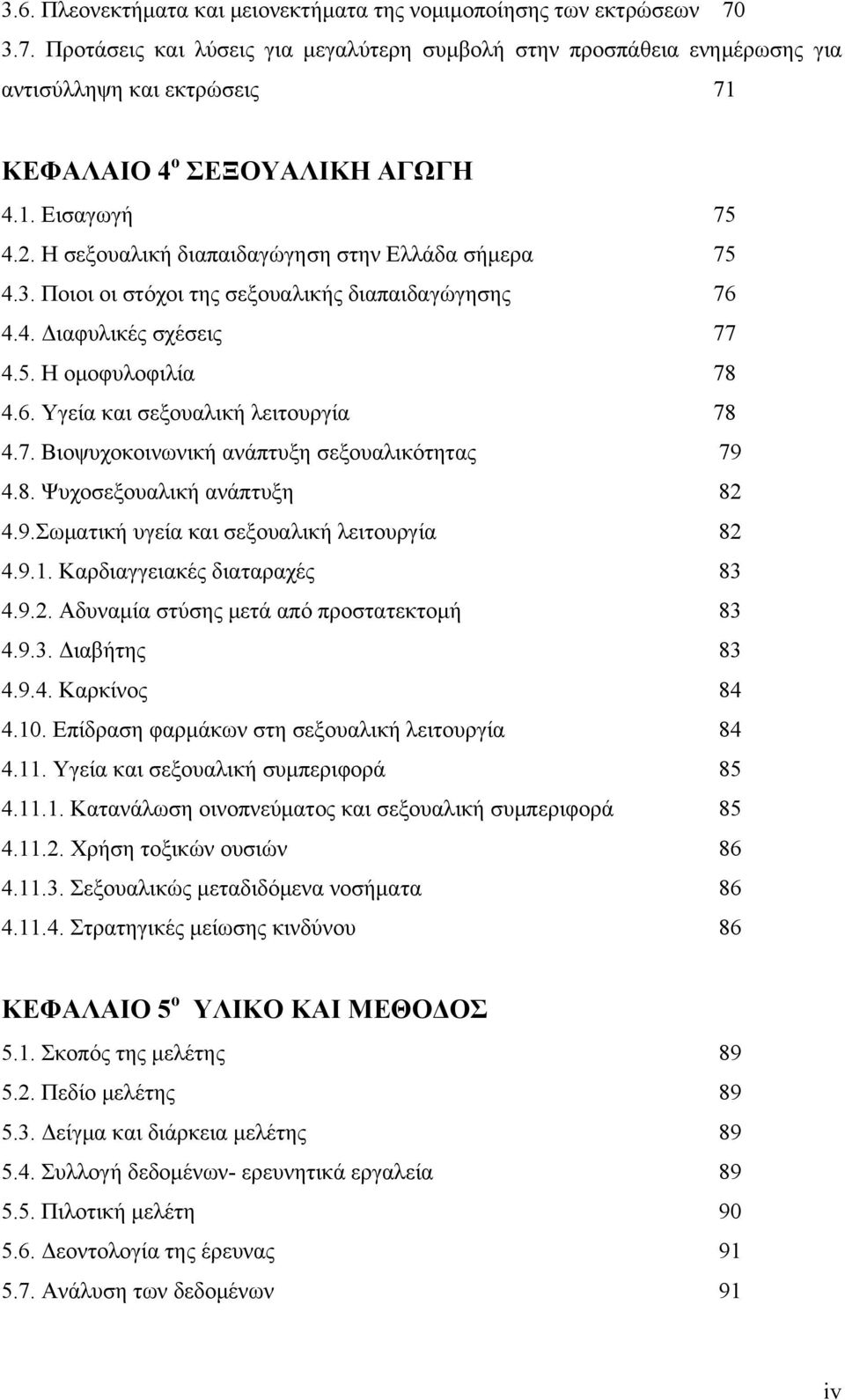 Η σεξουαλική διαπαιδαγώγηση στην Ελλάδα σήμερα 75 4.3. Ποιοι οι στόχοι της σεξουαλικής διαπαιδαγώγησης 76 4.4. Διαφυλικές σχέσεις 77 4.5. Η ομοφυλοφιλία 78 4.6. Υγεία και σεξουαλική λειτουργία 78 4.7. Βιοψυχοκοινωνική ανάπτυξη σεξουαλικότητας 79 4.