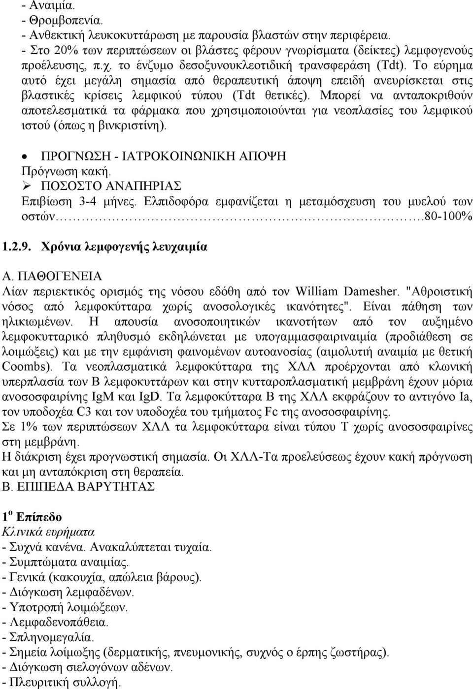 Μπορεί να ανταποκριθούν αποτελεσµατικά τα φάρµακα που χρησιµοποιούνται για νεοπλασίες του λεµφικού ιστού (όπως η βινκριστίνη). ΠΡΟΓΝΩΣΗ - ΙΑΤΡΟΚΟΙΝΩΝΙΚΗ ΑΠΟΨΗ Πρόγνωση κακή. Επιβίωση 3-4 µήνες.