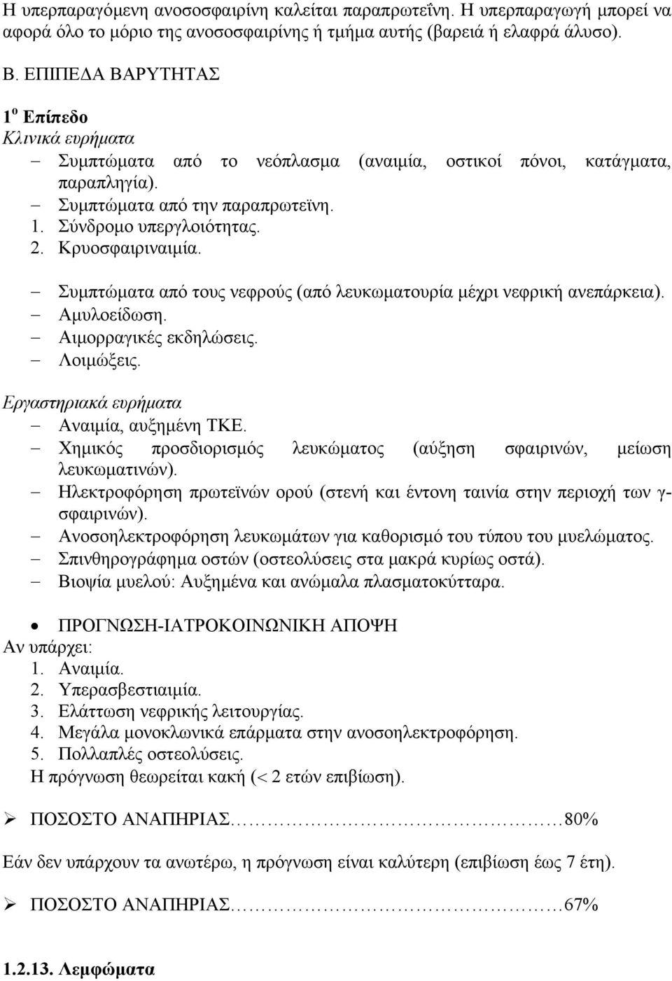 Κρυοσφαιριναιµία. Συµπτώµατα από τους νεφρούς (από λευκωµατουρία µέχρι νεφρική ανεπάρκεια). Αµυλοείδωση. Αιµορραγικές εκδηλώσεις. Λοιµώξεις. Εργαστηριακά ευρήµατα Αναιµία, αυξηµένη ΤΚΕ.