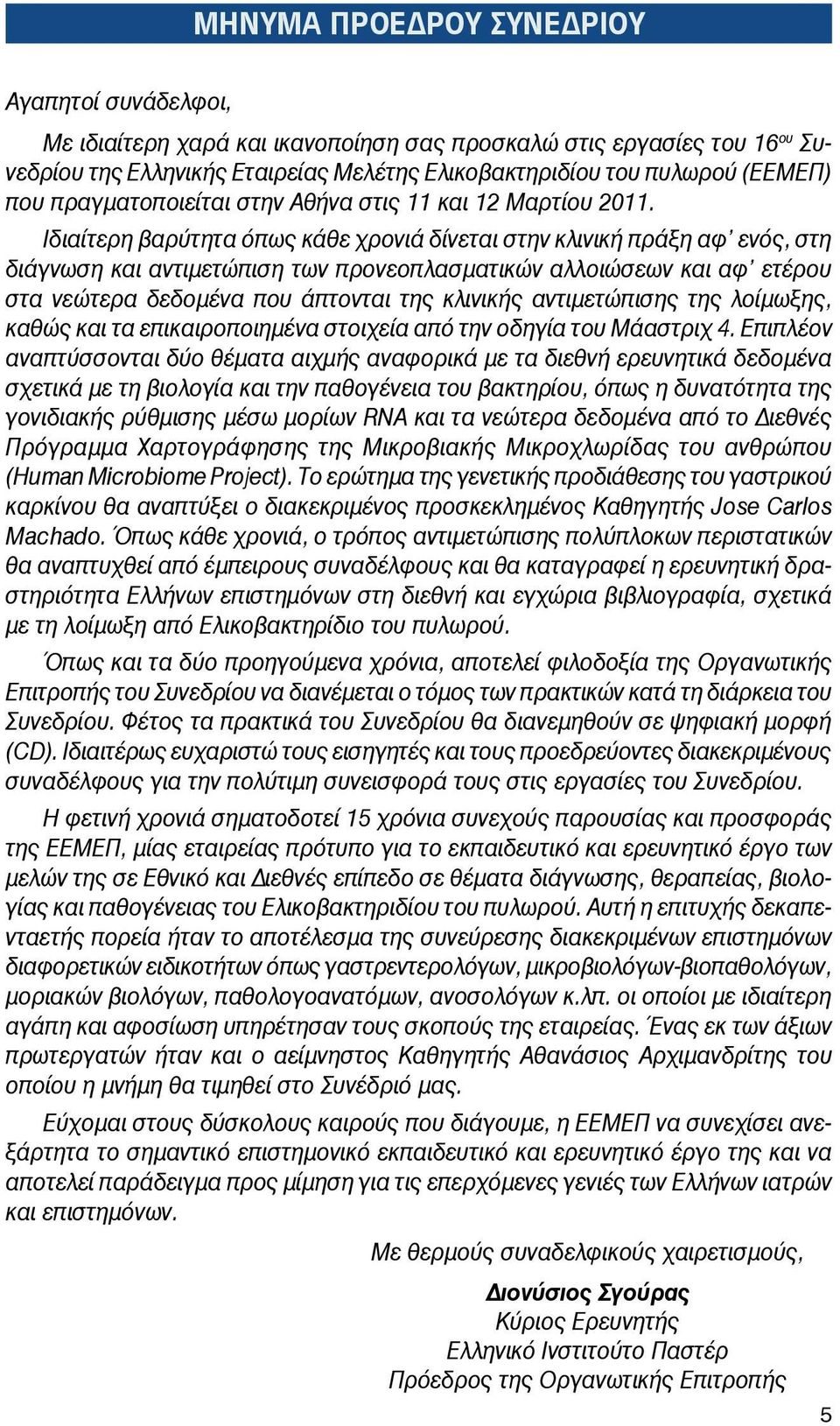 Ιδιαίτερη βαρύτητα όπως κάθε χρονιά δίνεται στην κλινική πράξη αφ ενός, στη διάγνωση και αντιμετώπιση των προνεοπλασματικών αλλοιώσεων και αφ ετέρου στα νεώτερα δεδομένα που άπτονται της κλινικής