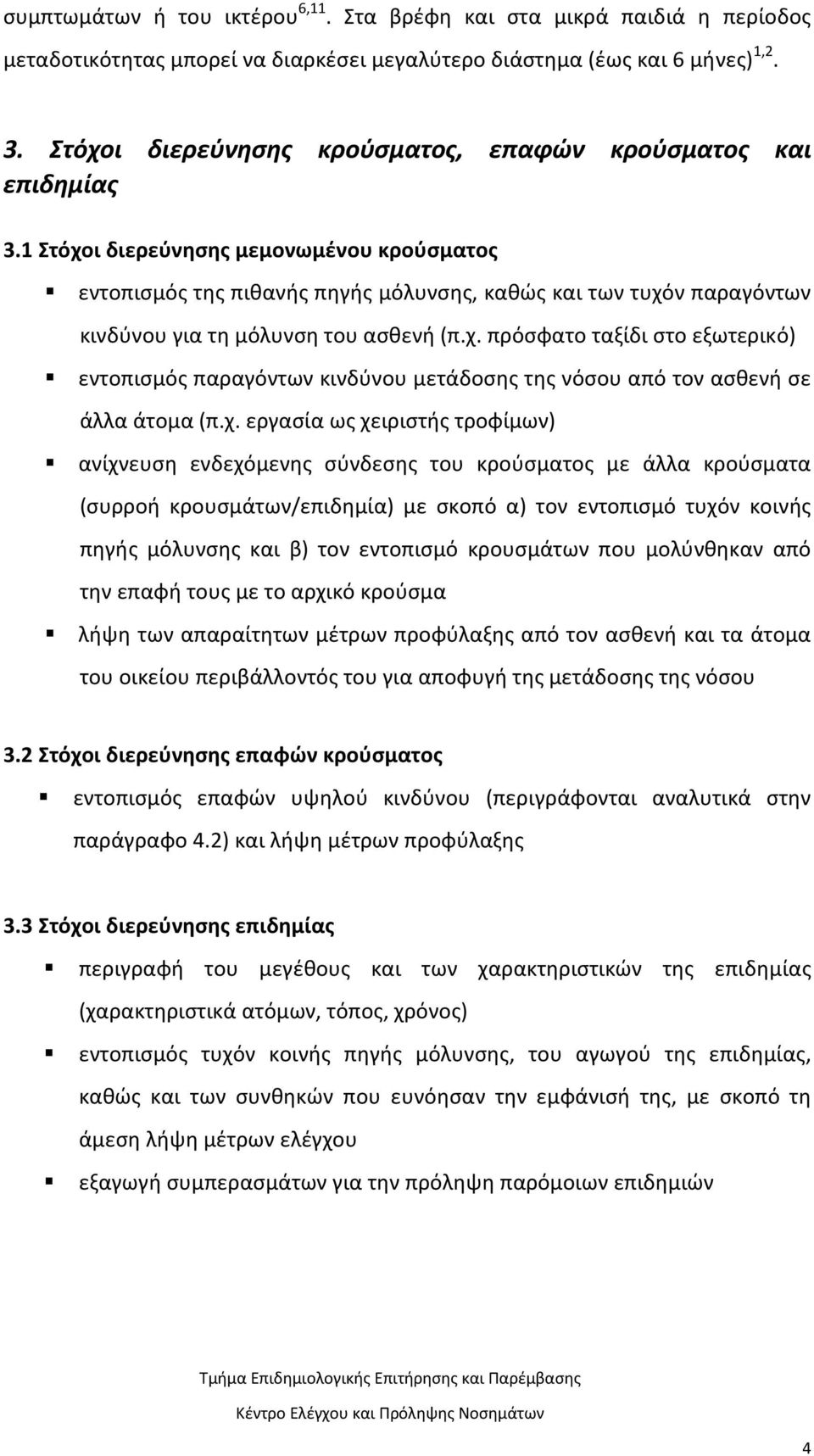 1 Στόχοι διερεύνησης μεμονωμένου κρούσματος εντοπισμός της πιθανής πηγής μόλυνσης, καθώς και των τυχόν παραγόντων κινδύνου για τη μόλυνση του ασθενή (π.χ. πρόσφατο ταξίδι στο εξωτερικό) εντοπισμός παραγόντων κινδύνου μετάδοσης της νόσου από τον ασθενή σε άλλα άτομα (π.