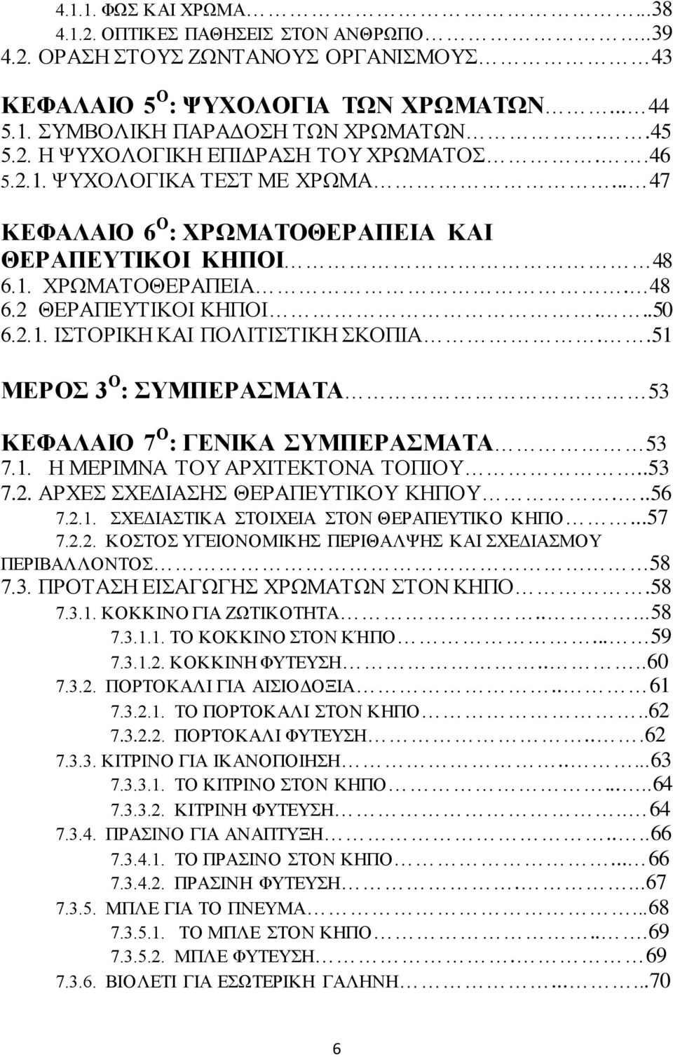 .51 ΜΕΡΟΣ 3 Ο : ΣΥΜΠΕΡΑΣΜΑΤΑ 53 ΚΕΦΑΛΑΙΟ 7 Ο : ΓΕΝΙΚΑ ΣΥΜΠΕΡΑΣΜΑΤΑ 53 7.1. Η ΜΕΡΙΜΝΑ ΤΟΥ ΑΡΧΙΤΕΚΤΟΝΑ ΤΟΠΙΟΥ..53 7.2. ΑΡΧΕΣ ΣΧΕΔΙΑΣΗΣ ΘΕΡΑΠΕΥΤΙΚΟΥ ΚΗΠΟΥ...56 7.2.1. ΣΧΕΔΙΑΣΤΙΚΑ ΣΤΟΙΧΕΙΑ ΣΤΟΝ ΘΕΡΑΠΕΥΤΙΚΟ ΚΗΠΟ.