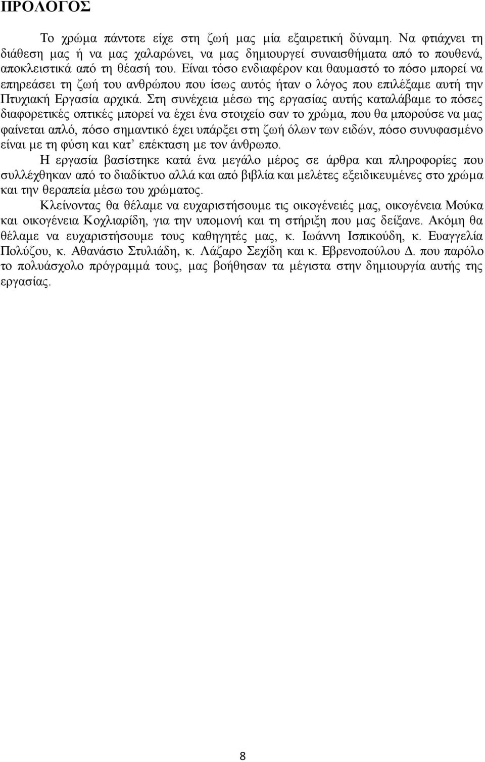 Στη συνέχεια μέσω της εργασίας αυτής καταλάβαμε το πόσες διαφορετικές οπτικές μπορεί να έχει ένα στοιχείο σαν το χρώμα, που θα μπορούσε να μας φαίνεται απλό, πόσο σημαντικό έχει υπάρξει στη ζωή όλων