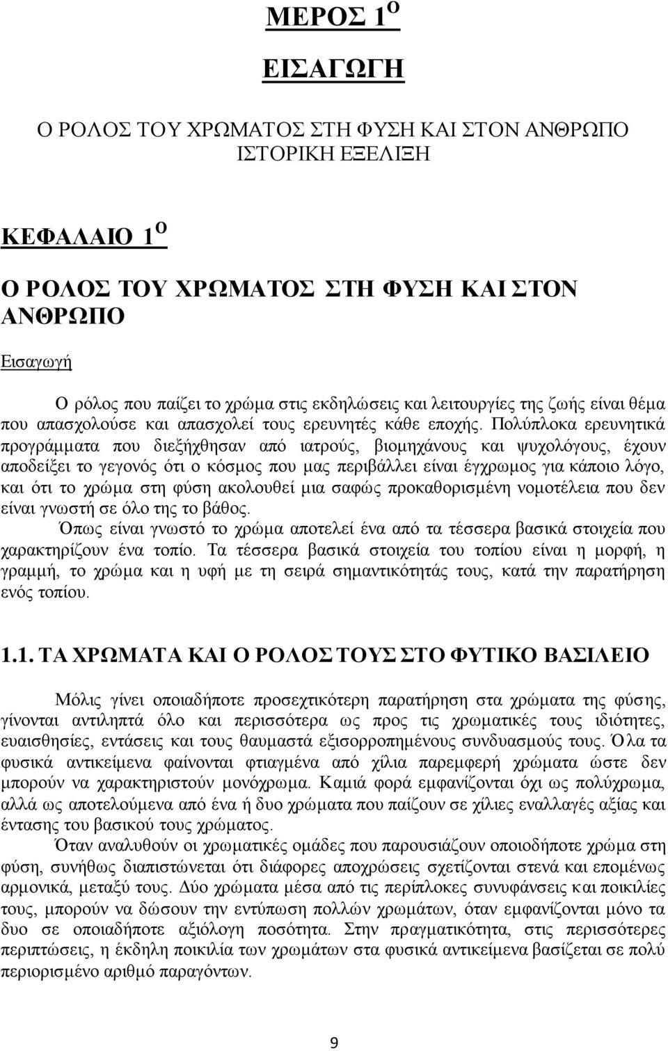 Πολύπλοκα ερευνητικά προγράμματα που διεξήχθησαν από ιατρούς, βιομηχάνους και ψυχολόγους, έχουν αποδείξει το γεγονός ότι ο κόσμος που μας περιβάλλει είναι έγχρωμος για κάποιο λόγο, και ότι το χρώμα