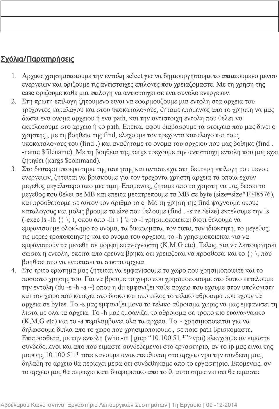 Στη πρωτη επιλογη ζητουμενο ειναι να εφαρμουζουμε μια εντολη στα αρχεια του τρεχοντος καταλαγου και στου υποκαταλογους, ζηταμε επομενως απο το χρηστη να μας δωσει ενα ονομα αρχειου ή ενα path, και