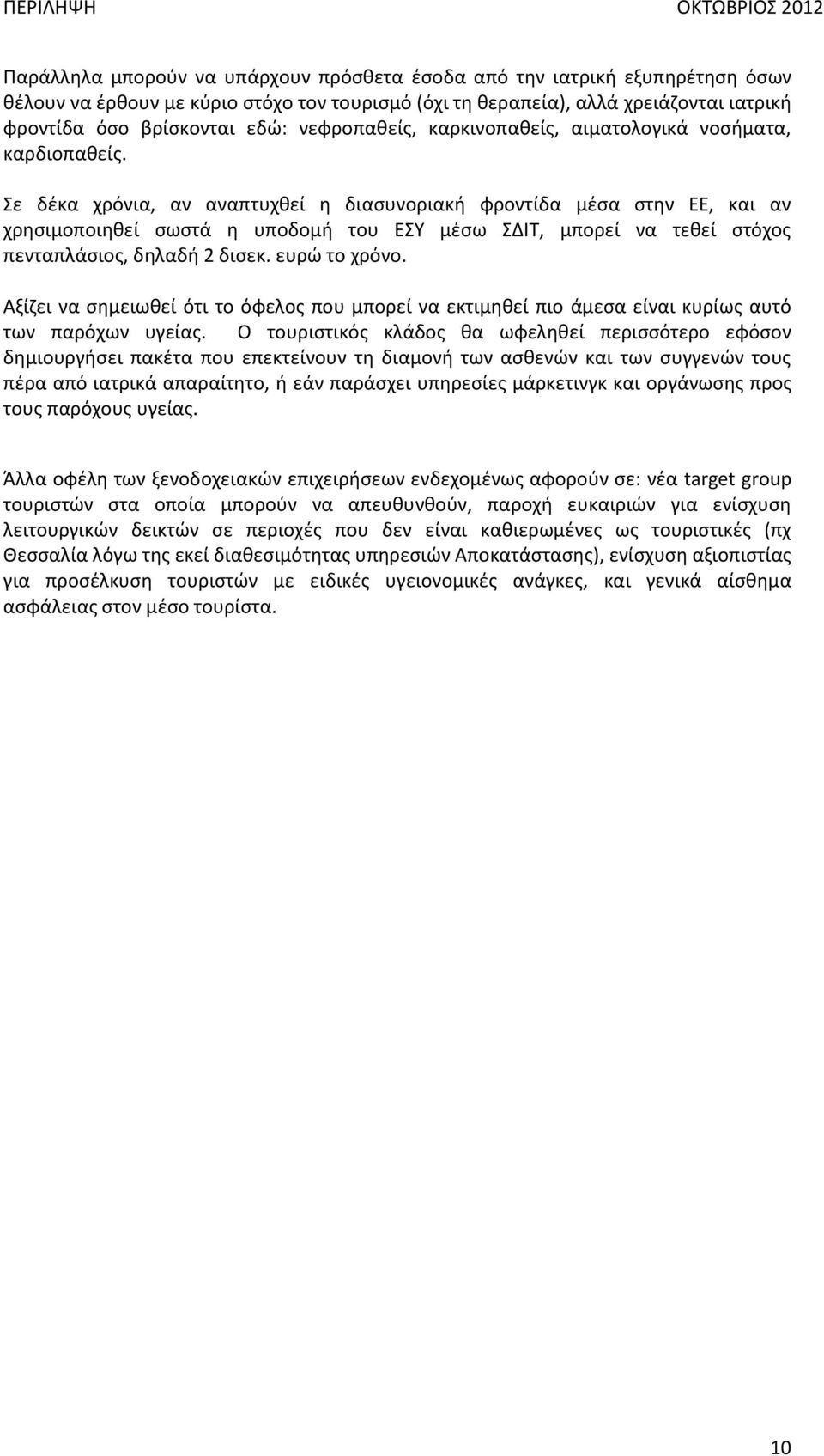 Σε δέκα χρόνια, αν αναπτυχθεί η διασυνοριακή φροντίδα μέσα στην ΕΕ, και αν χρησιμοποιηθεί σωστά η υποδομή του ΕΣΥ μέσω ΣΔΙΤ, μπορεί να τεθεί στόχος πενταπλάσιος, δηλαδή 2 δισεκ. ευρώ το χρόνο.