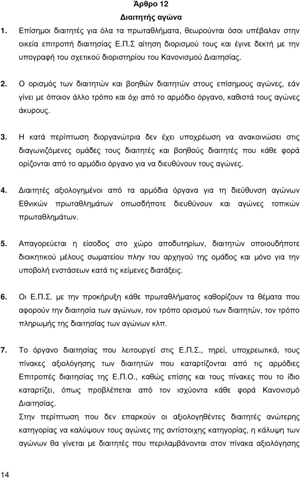 Ο ορισµός των διαιτητών και βοηθών διαιτητών στους επίσηµους αγώνες, εάν γίνει µε όποιον άλλο τρόπο και όχι από το αρµόδιο όργανο, καθιστά τους αγώνες άκυρους. 3.