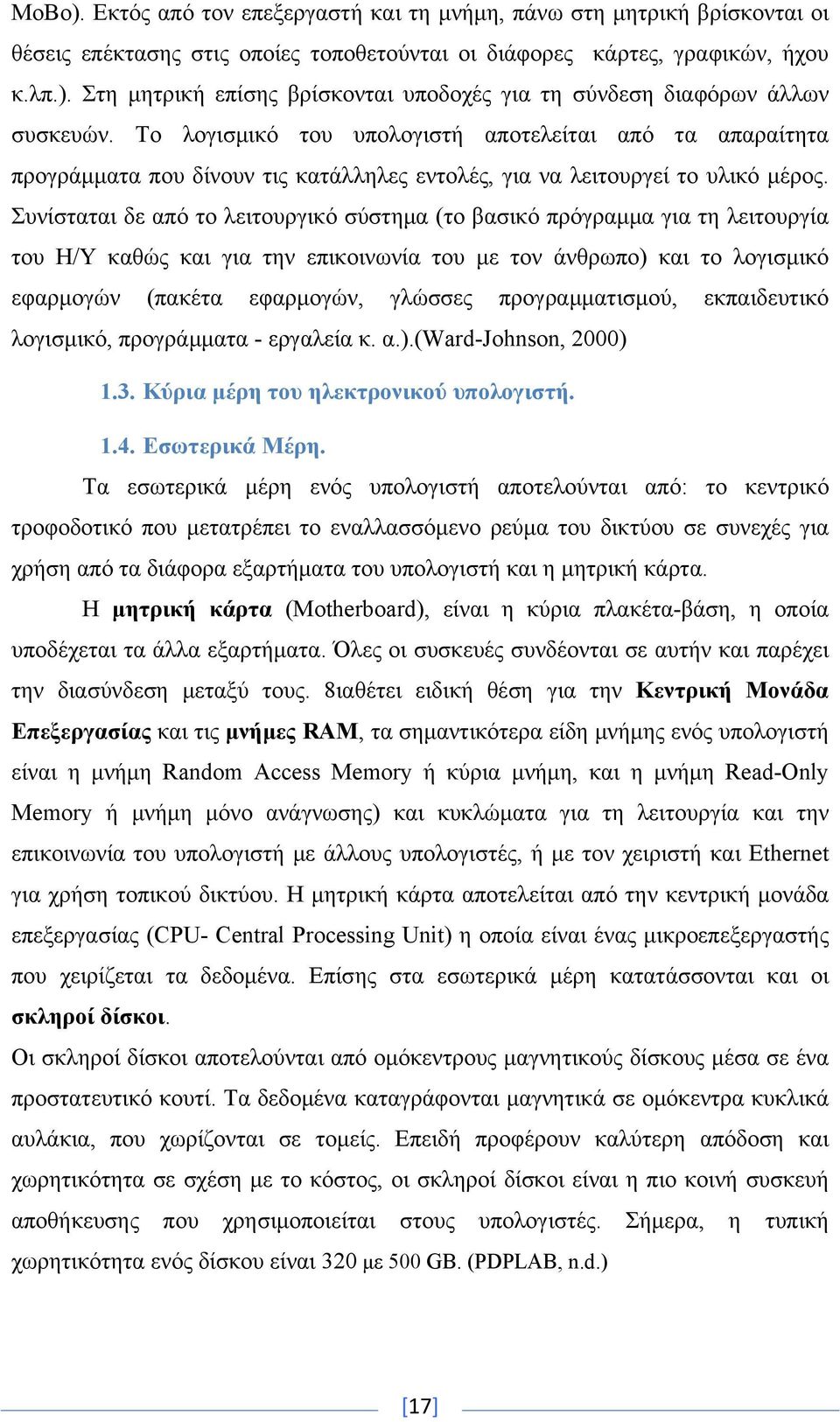 Συνίσταται δε από το λειτουργικό σύστημα (το βασικό πρόγραμμα για τη λειτουργία του Η/Υ καθώς και για την επικοινωνία του με τον άνθρωπο) και το λογισμικό εφαρμογών (πακέτα εφαρμογών, γλώσσες