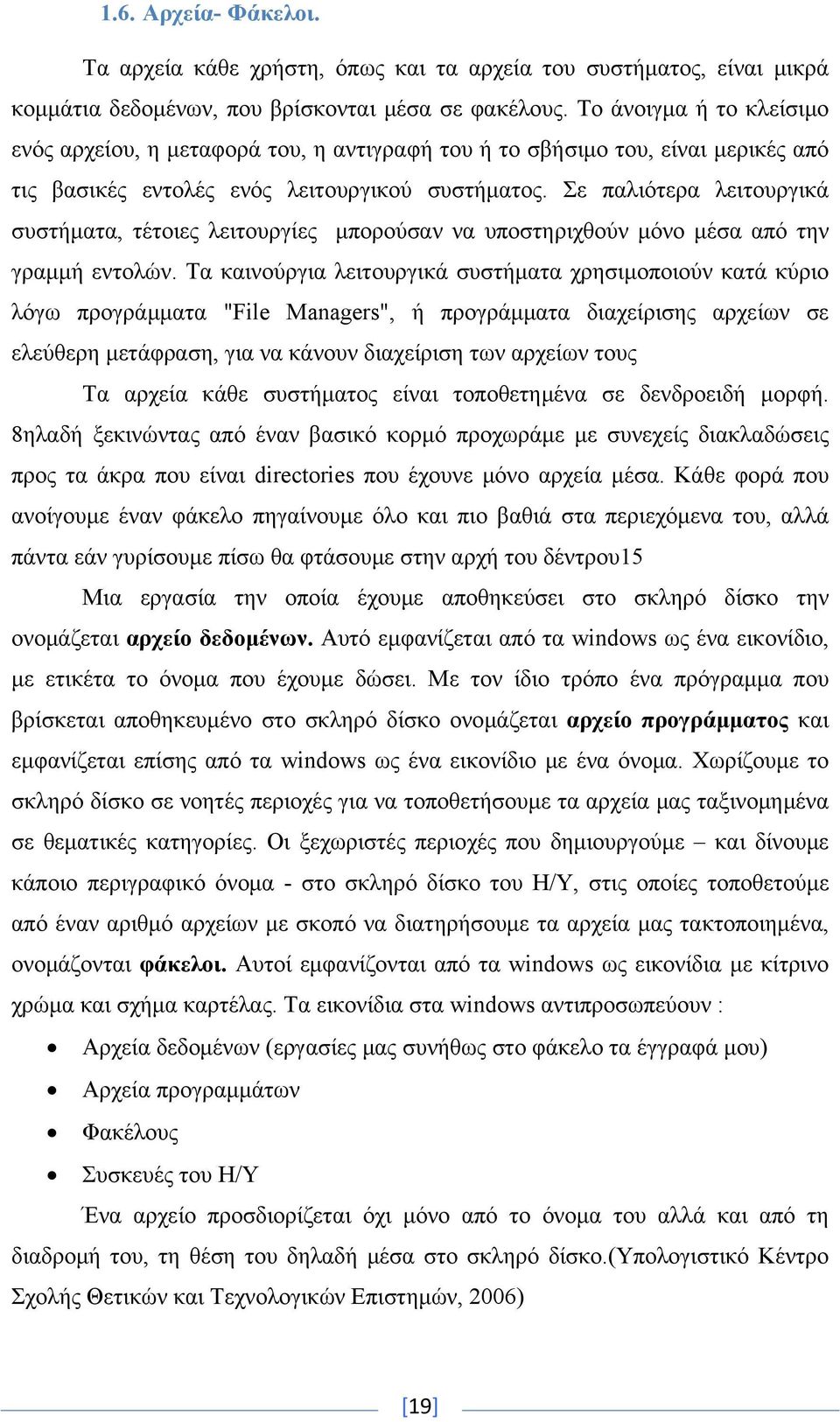 Σε παλιότερα λειτουργικά συστήματα, τέτοιες λειτουργίες μπορούσαν να υποστηριχθούν μόνο μέσα από την γραμμή εντολών.