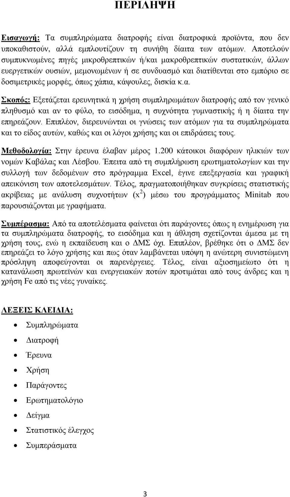 κάψουλες, δισκία κ.α. Σκοπός: Εξετάζεται ερευνητικά η χρήση συμπληρωμάτων διατροφής από τον γενικό πληθυσμό και αν το φύλο, το εισόδημα, η συχνότητα γυμναστικής ή η δίαιτα την επηρεάζουν.