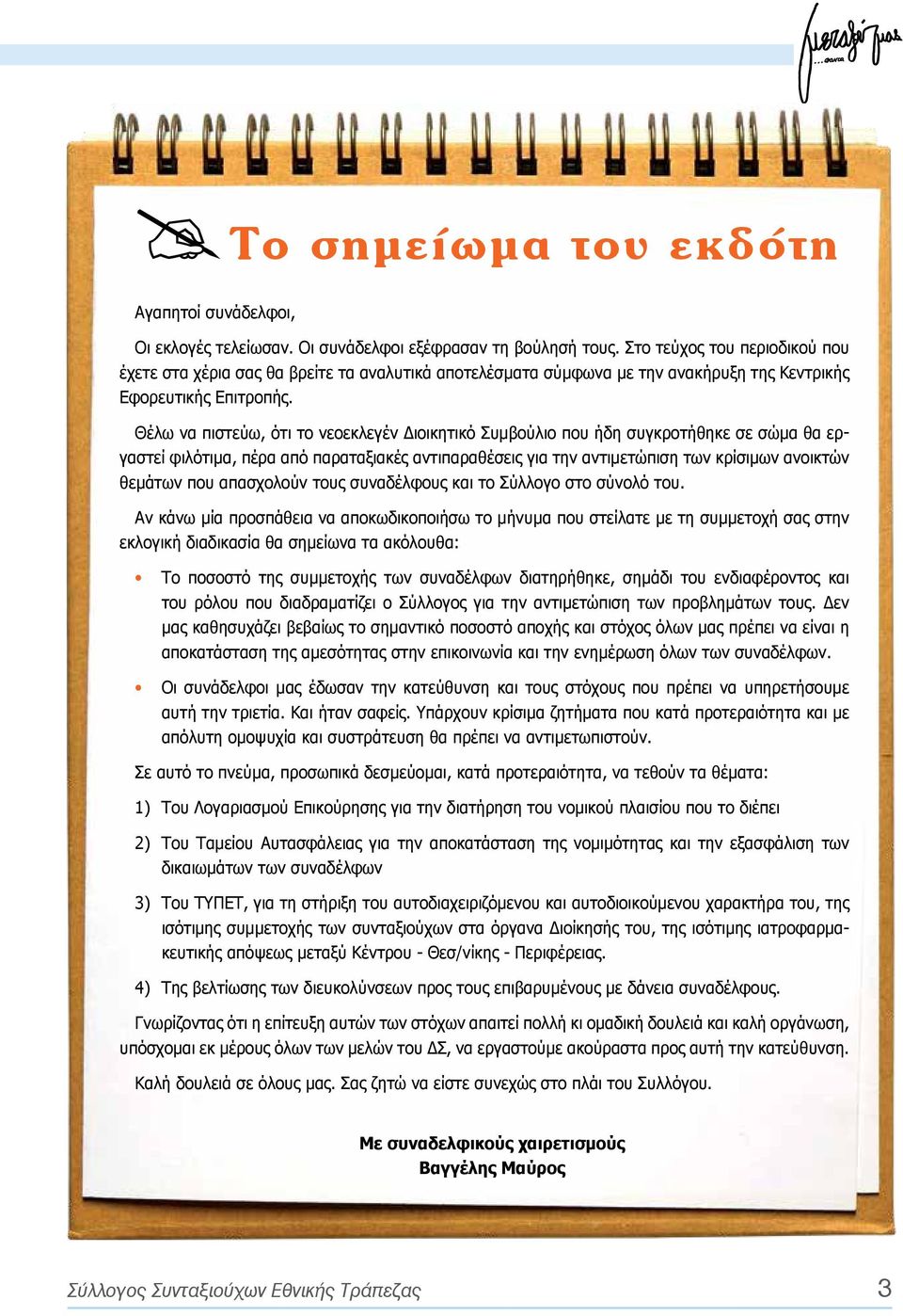 Θέλω να πιστεύω, ότι το νεοεκλεγέν Διοικητικό Συμβούλιο που ήδη συγκροτήθηκε σε σώμα θα εργαστεί φιλότιμα, πέρα από παραταξιακές αντιπαραθέσεις για την αντιμετώπιση των κρίσιμων ανοικτών θεμάτων που