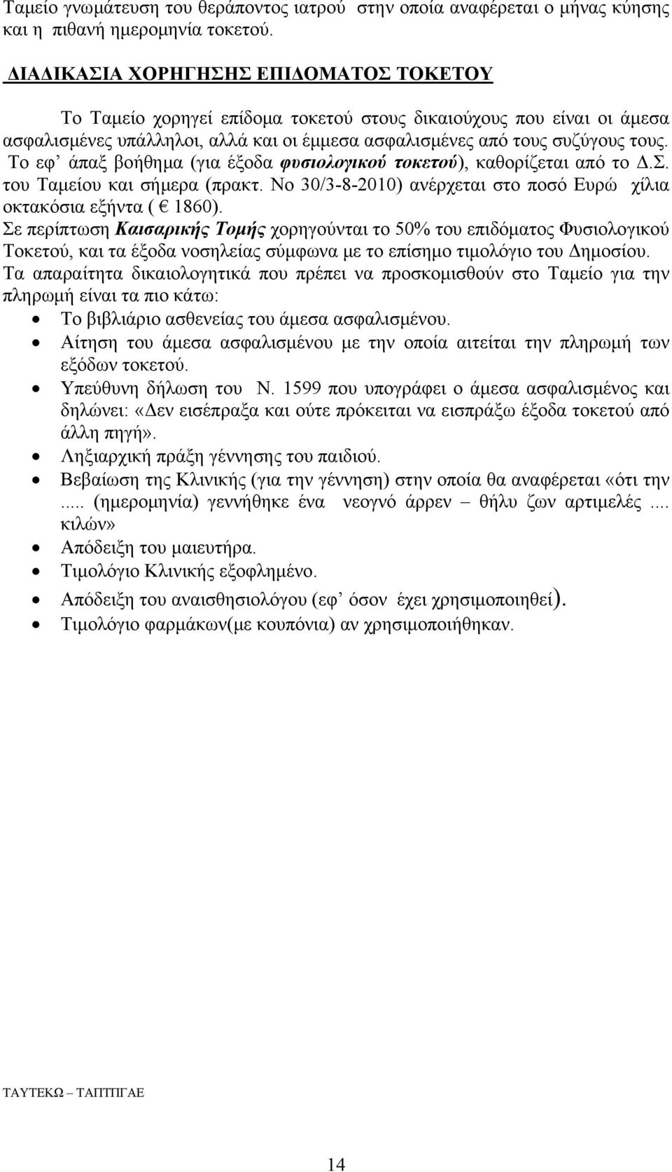 Το εφ άπαξ βοήθημα (για έξοδα φυσιολογικού τοκετού), καθορίζεται από το Δ.Σ. του Ταμείου και σήμερα (πρακτ. Νο 30/3-8-2010) ανέρχεται στο ποσό Ευρώ χίλια οκτακόσια εξήντα ( 1860).