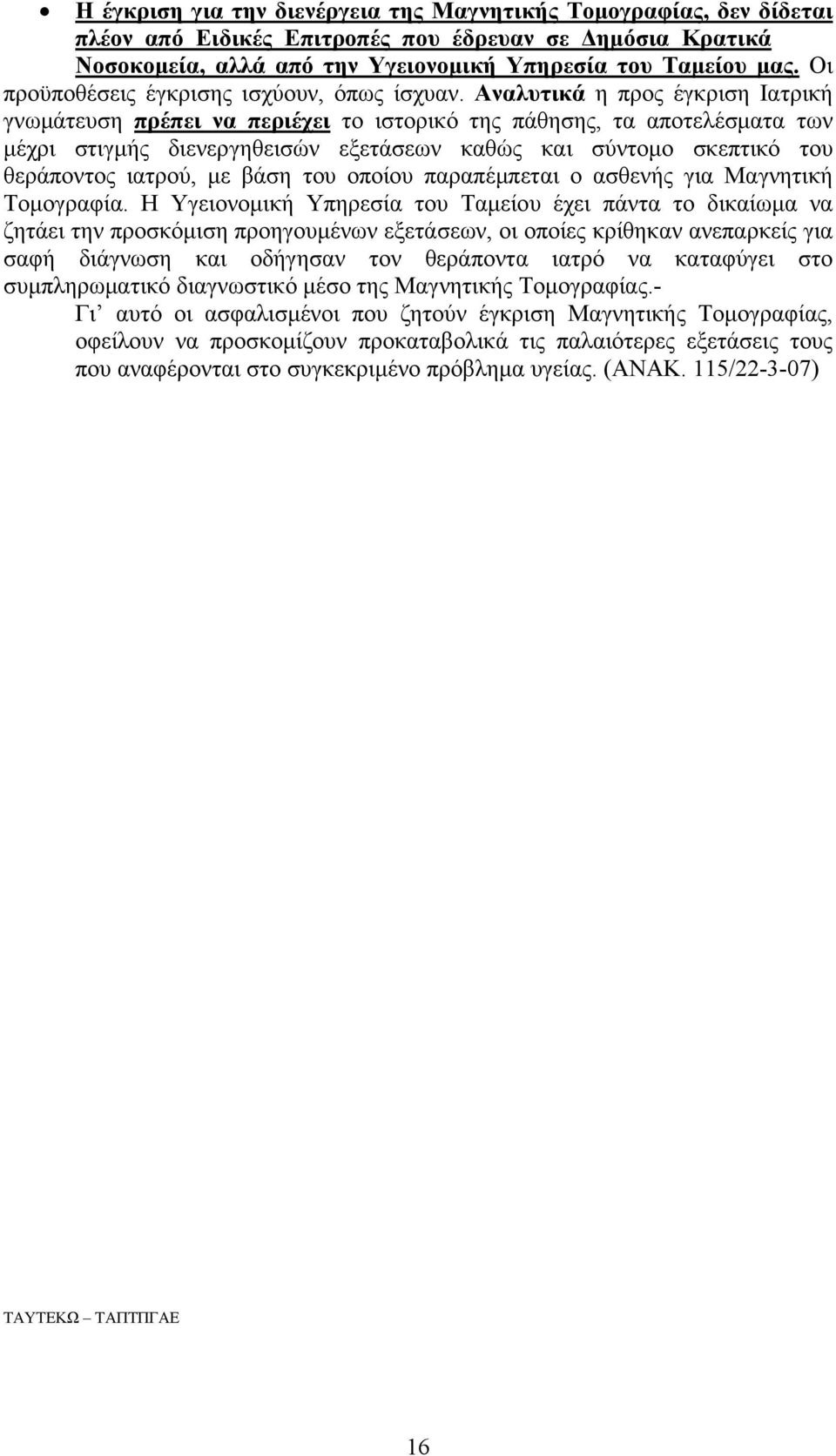 Αναλυτικά η προς έγκριση Ιατρική γνωμάτευση πρέπει να περιέχει το ιστορικό της πάθησης, τα αποτελέσματα των μέχρι στιγμής διενεργηθεισών εξετάσεων καθώς και σύντομο σκεπτικό του θεράποντος ιατρού, με