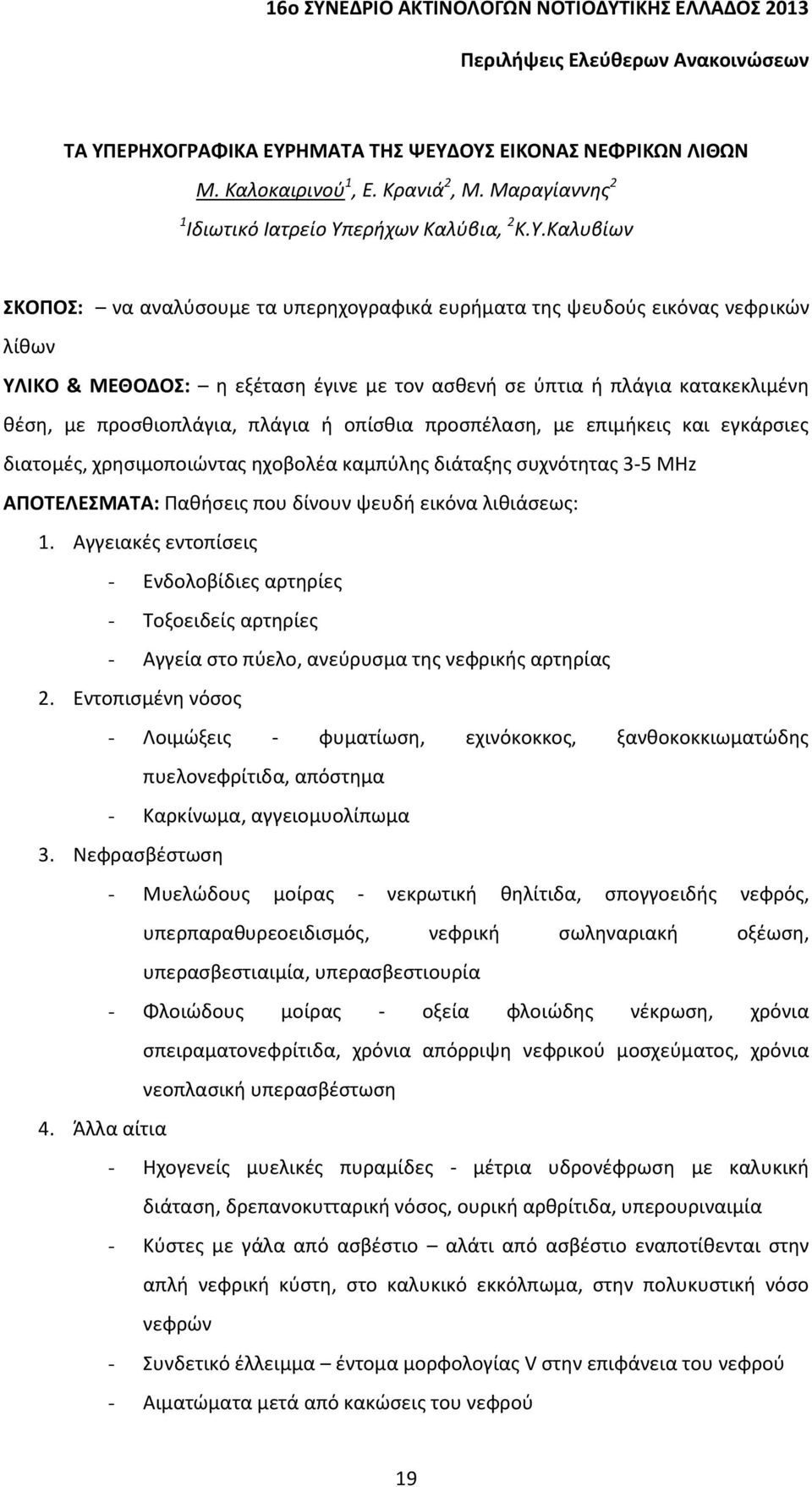 επιμήκεις και εγκάρσιες διατομές, χρησιμοποιώντας ηχοβολέα καμπύλης διάταξης συχνότητας 3-5 MHz ΑΠΟΤΕΛΕΣΜΑΤΑ: Παθήσεις που δίνουν ψευδή εικόνα λιθιάσεως: 1.