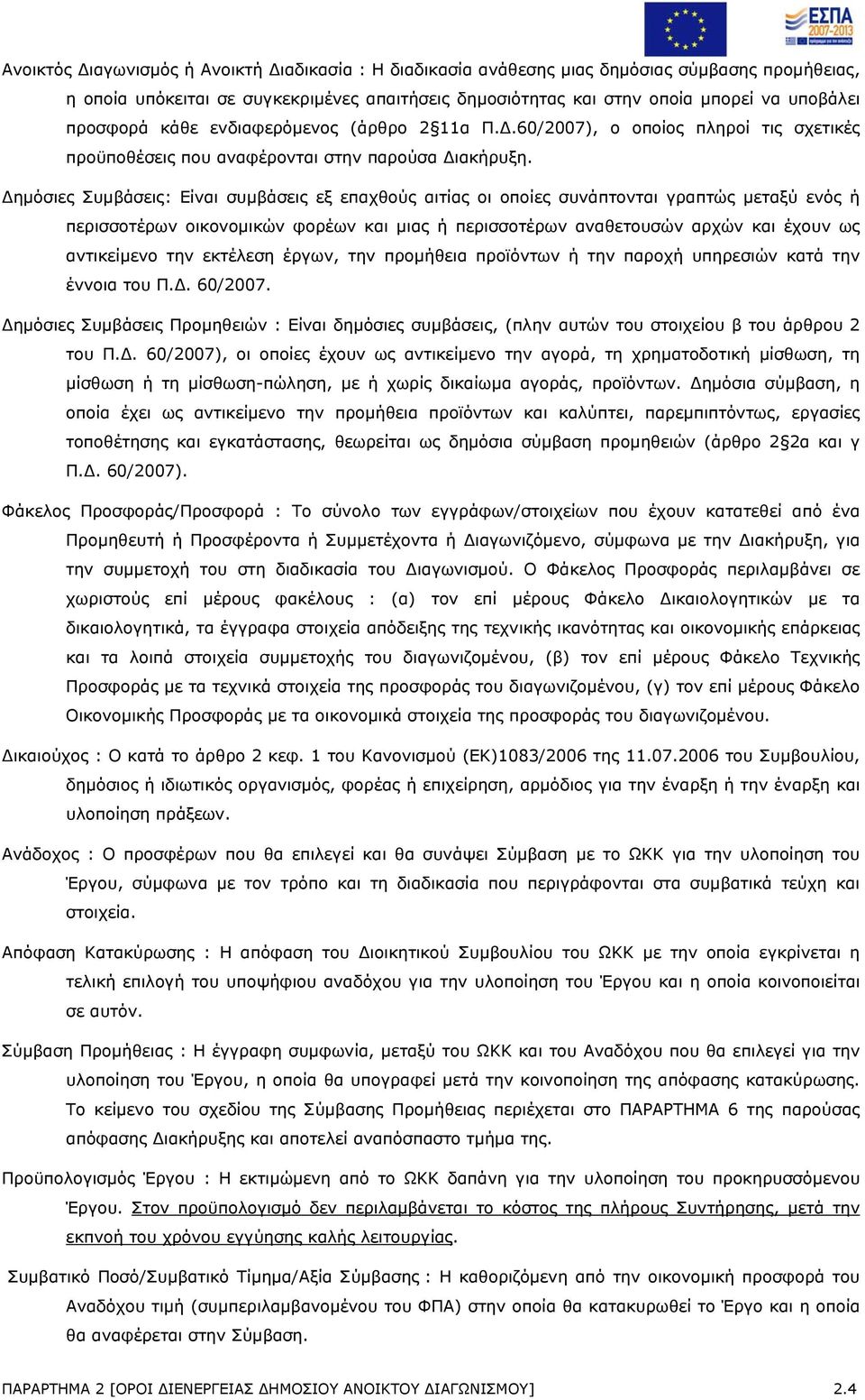 Δημόσιες Συμβάσεις: Είναι συμβάσεις εξ επαχθούς αιτίας οι οποίες συνάπτονται γραπτώς μεταξύ ενός ή περισσοτέρων οικονομικών φορέων και μιας ή περισσοτέρων αναθετουσών αρχών και έχουν ως αντικείμενο