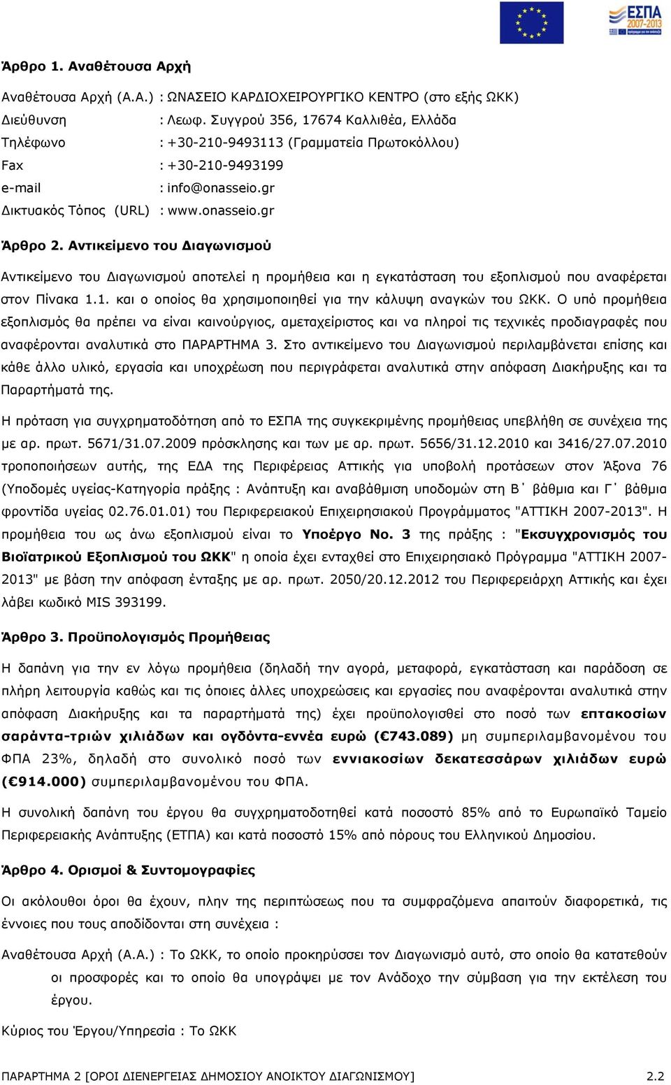 Αντικείμενο του Διαγωνισμού Αντικείμενο του Διαγωνισμού αποτελεί η προμήθεια και η εγκατάσταση του εξοπλισμού που αναφέρεται στον Πίνακα 1.