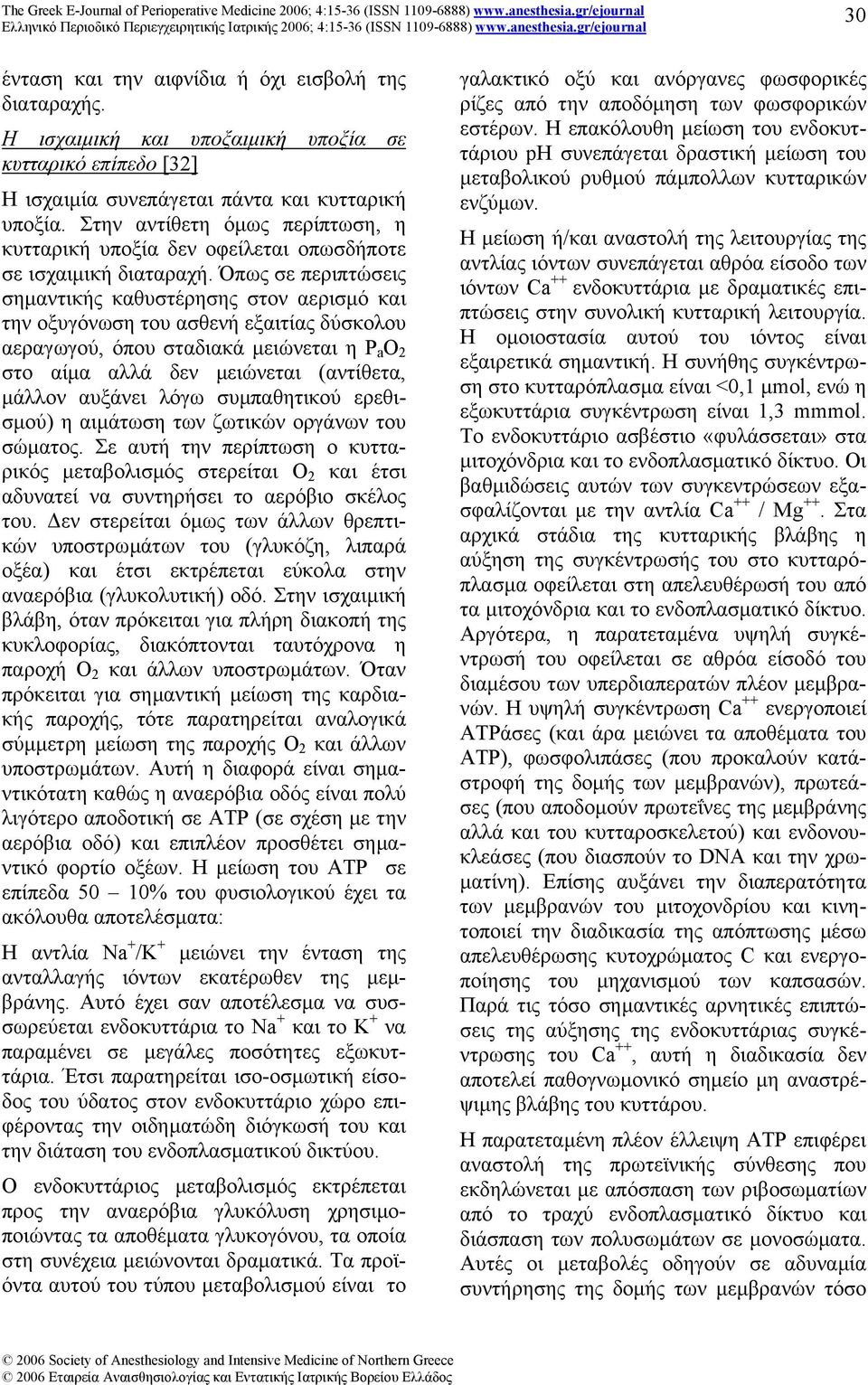 Όπως σε περιπτώσεις σηµαντικής καθυστέρησης στον αερισµό και την οξυγόνωση του ασθενή εξαιτίας δύσκολου αεραγωγού, όπου σταδιακά µειώνεται η P a O 2 στο αίµα αλλά δεν µειώνεται (αντίθετα, µάλλον
