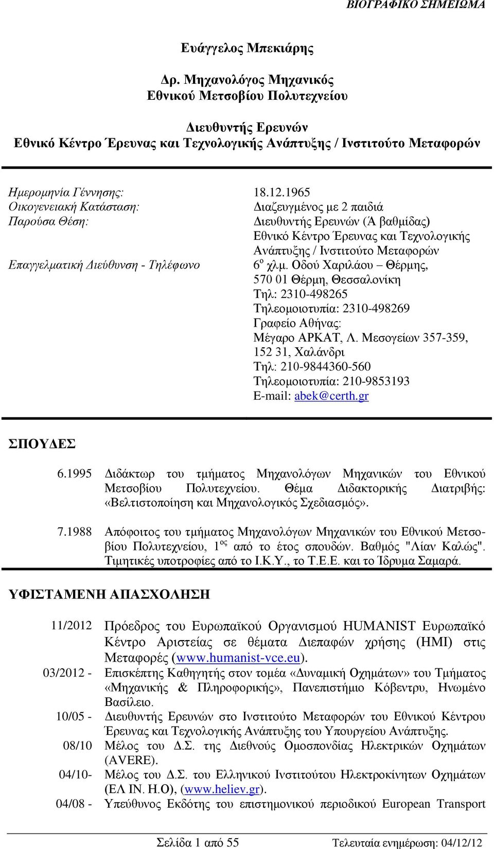 Τηλέφωνο 6 ο χλμ. Οδού Χαριλάου Θέρμης, 570 01 Θέρμη, Θεσσαλονίκη Τηλ: 2310-498265 Τηλεομοιοτυπία: 2310-498269 Γραφείο Αθήνας: Μέγαρο ΑΡΚΑΤ, Λ.