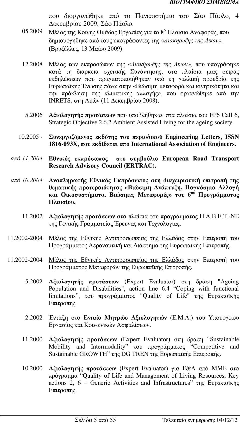 2008 Μέλος των εκπροσώπων της «Διακήρυξης της Λυών», που υπογράφηκε κατά τη διάρκεια σχετικής Συνάντησης, στα πλαίσια μιας σειράς εκδηλώσεων που πραγματοποιήθηκαν υπό τη γαλλική προεδρία της