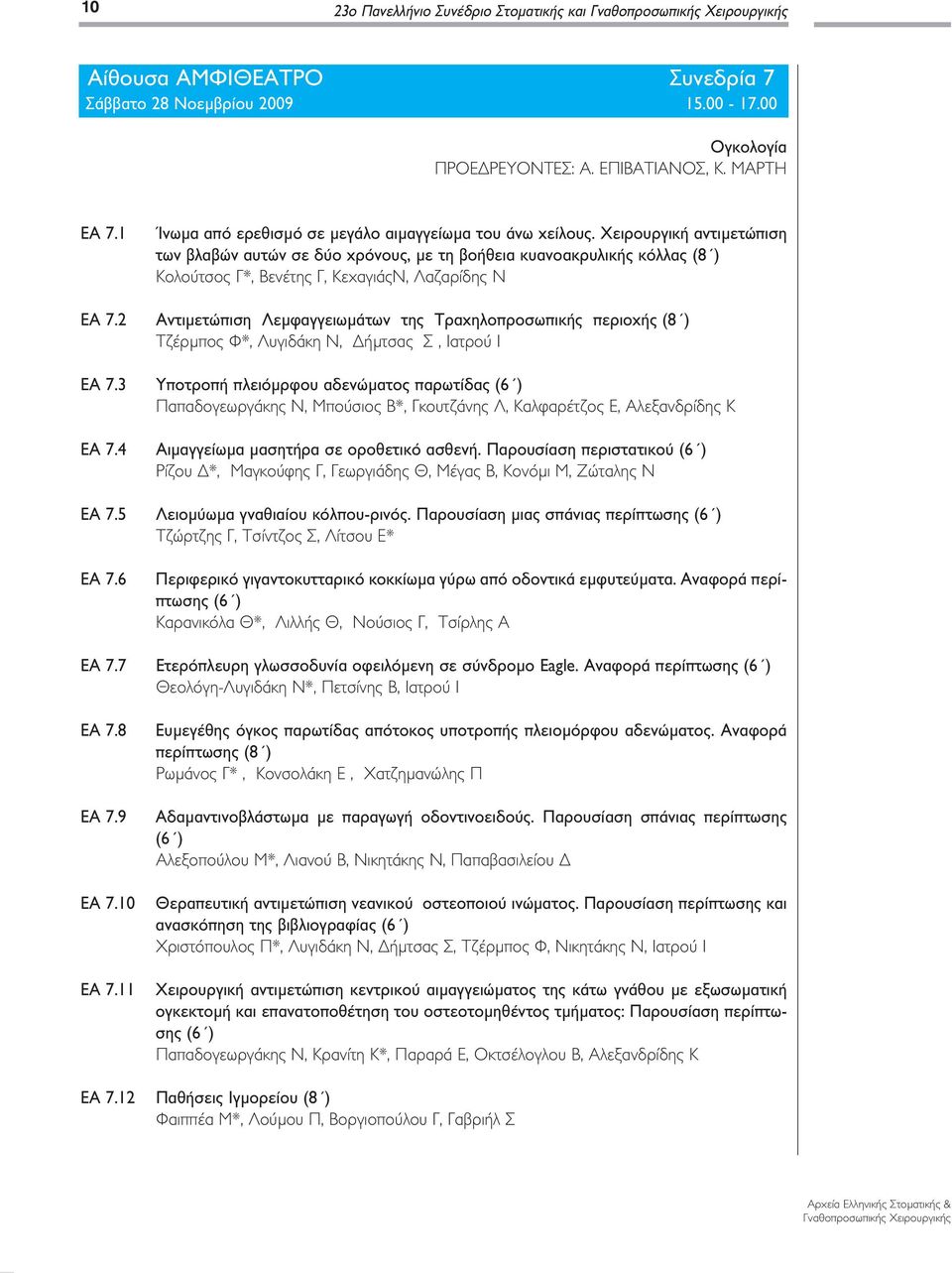 Χειρουργική αντιμετώπιση των βλαβών αυτών σε δύο χρόνους, με τη βοήθεια κυανοακρυλικής κόλλας (8 ) Κολούτσος Γ*, Βενέτης Γ, ΚεχαγιάςΝ, Λαζαρίδης Ν Αντιμετώπιση Λεμφαγγειωμάτων της Τραχηλοπροσωπικής