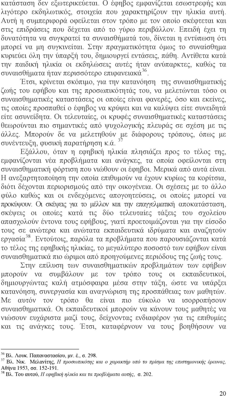 Επειδή έχει τη δυνατότητα να συγκρατεί τα συναισθήματά του, δίνεται η εντύπωση ότι μπορεί να μη συγκινείται.