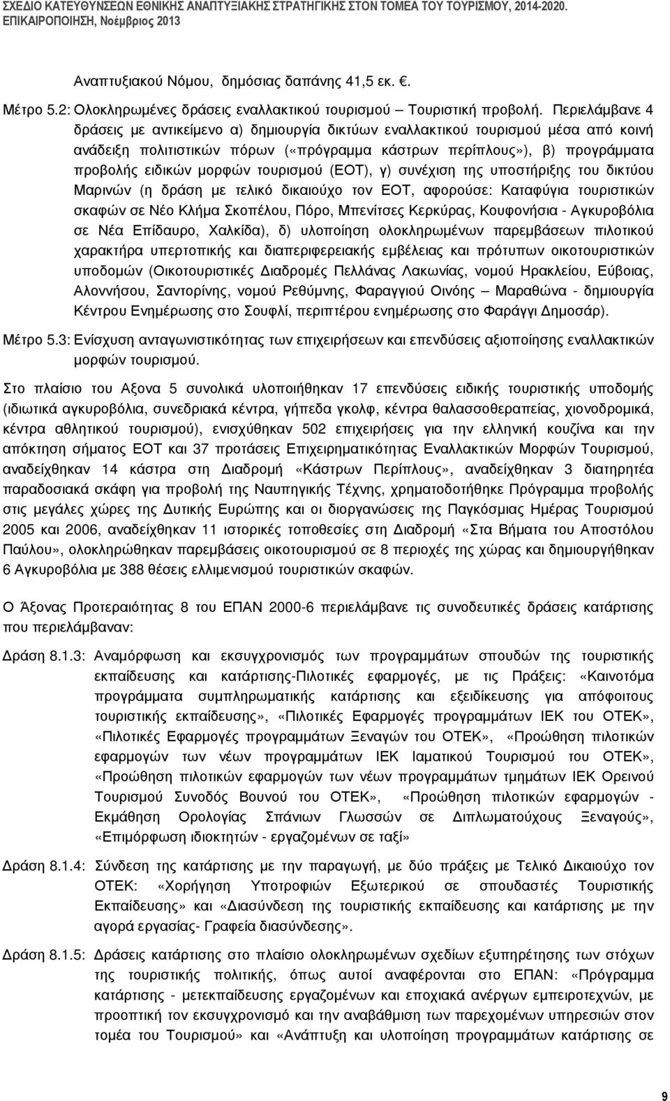 τουρισµού (ΕΟΤ), γ) συνέχιση της υποστήριξης του δικτύου Μαρινών (η δράση µε τελικό δικαιούχο τον ΕΟΤ, αφορούσε: Καταφύγια τουριστικών σκαφών σε Νέο Κλήµα Σκοπέλου, Πόρο, Μπενίτσες Κερκύρας,