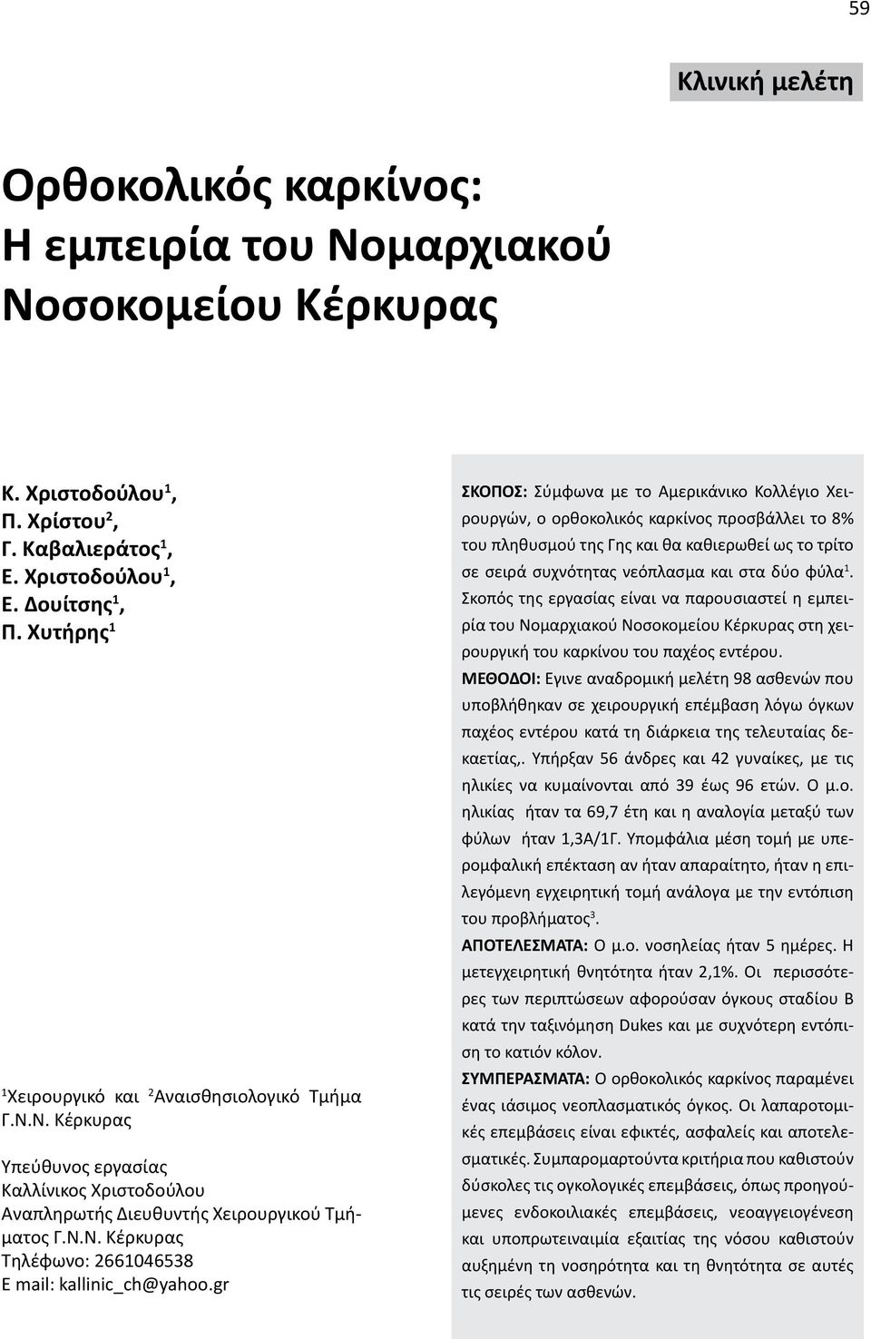 gr ΣΚΟΠΟΣ: Σύμφωνα με το Αμερικάνικο Κολλέγιο Χειρουργών, ο ορθοκολικός καρκίνος προσβάλλει το 8% του πληθυσμού της Γης και θα καθιερωθεί ως το τρίτο σε σειρά συχνότητας νεόπλασμα και στα δύο φύλα 1.