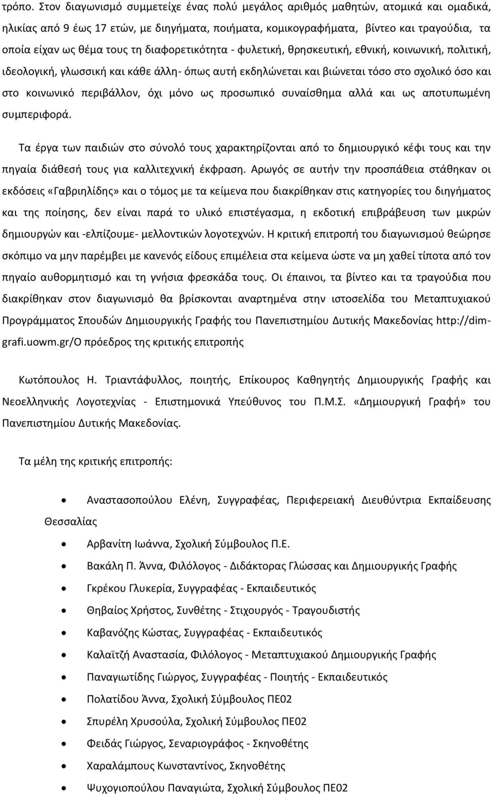 τους τη διαφορετικότητα - φυλετική, θρησκευτική, εθνική, κοινωνική, πολιτική, ιδεολογική, γλωσσική και κάθε άλλη- όπως αυτή εκδηλώνεται και βιώνεται τόσο στο σχολικό όσο και στο κοινωνικό περιβάλλον,