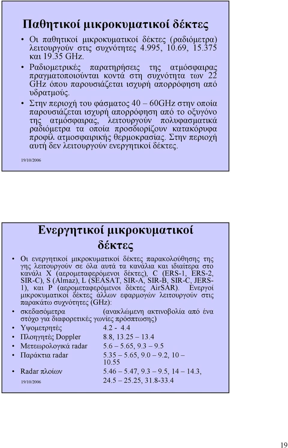 Στην περιοχή του φάσµατος 40 60GHz στην οποία παρουσιάζεται ισχυρή απορρόφηση από το οξυγόνο της ατµόσφαιρας, λειτουργούν πολυφασµατικά ραδιόµετρα τα οποία προσδιορίζουν κατακόρυφα προφίλ