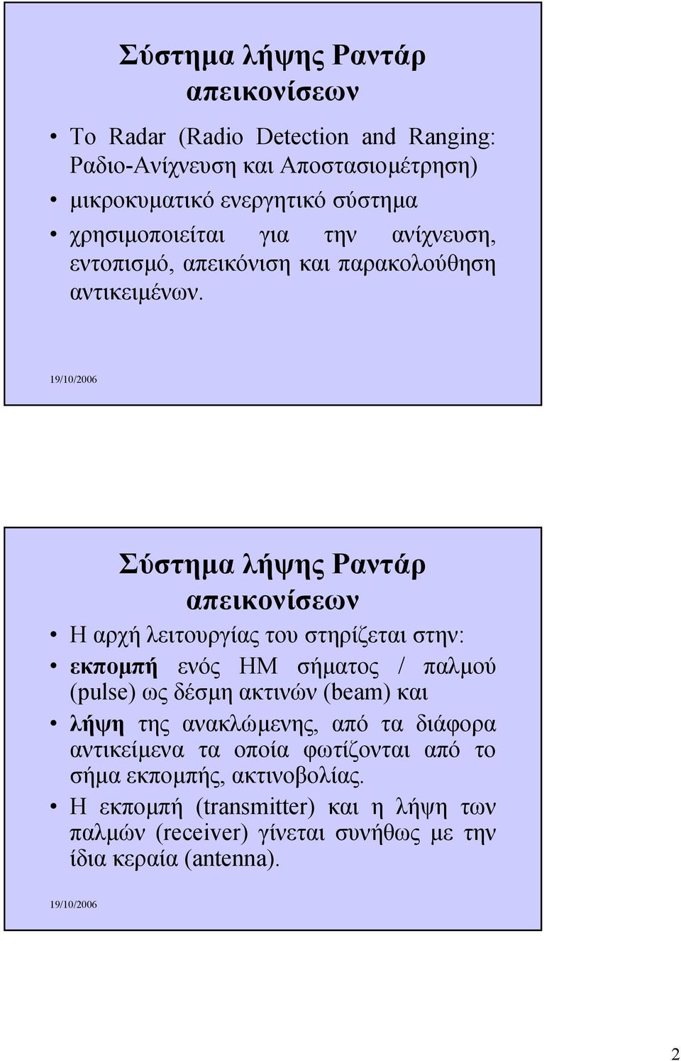 Σύστηµα λήψης Ραντάρ απεικονίσεων Η αρχή λειτουργίας του στηρίζεται στην: εκποµπή ενός HM σήµατος / παλµού (pulse) ως δέσµη ακτινών (beam) και