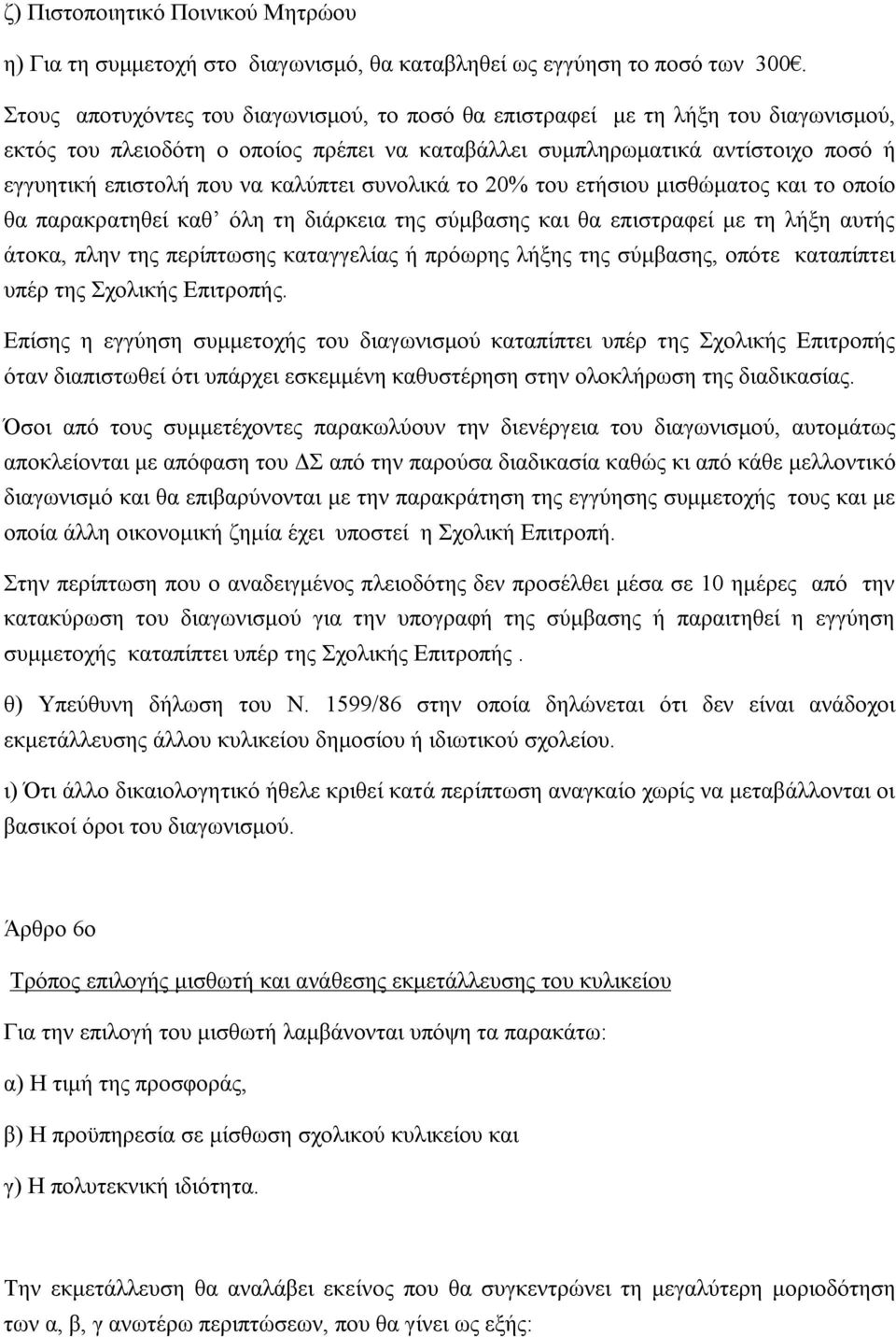 καλύπτει συνολικά το 20% του ετήσιου μισθώματος και το οποίο θα παρακρατηθεί καθ όλη τη διάρκεια της σύμβασης και θα επιστραφεί με τη λήξη αυτής άτοκα, πλην της περίπτωσης καταγγελίας ή πρόωρης λήξης