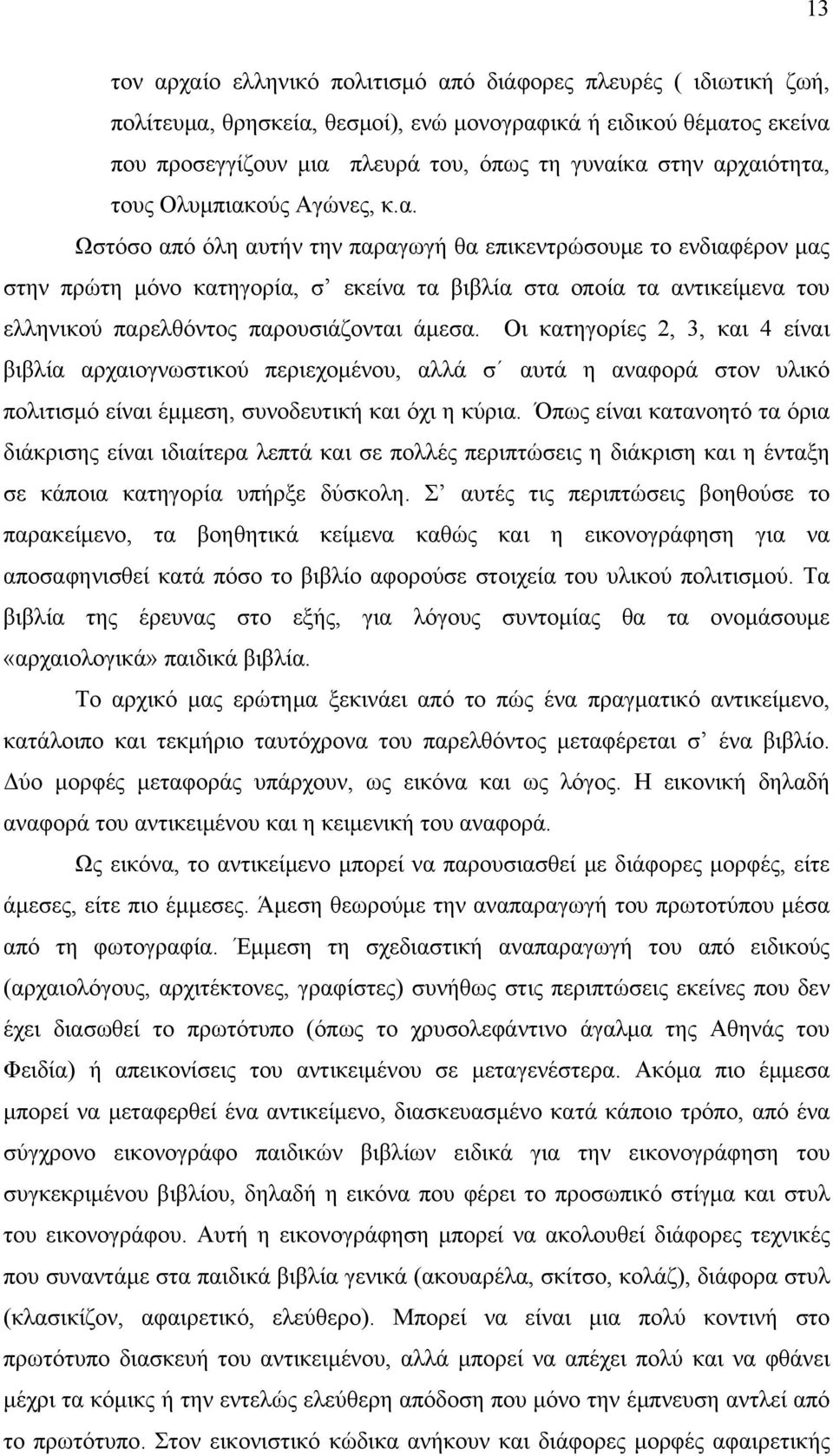 Οι κατηγορίες 2, 3, και 4 είναι βιβλία αρχαιογνωστικού περιεχομένου, αλλά σ αυτά η αναφορά στον υλικό πολιτισμό είναι έμμεση, συνοδευτική και όχι η κύρια.