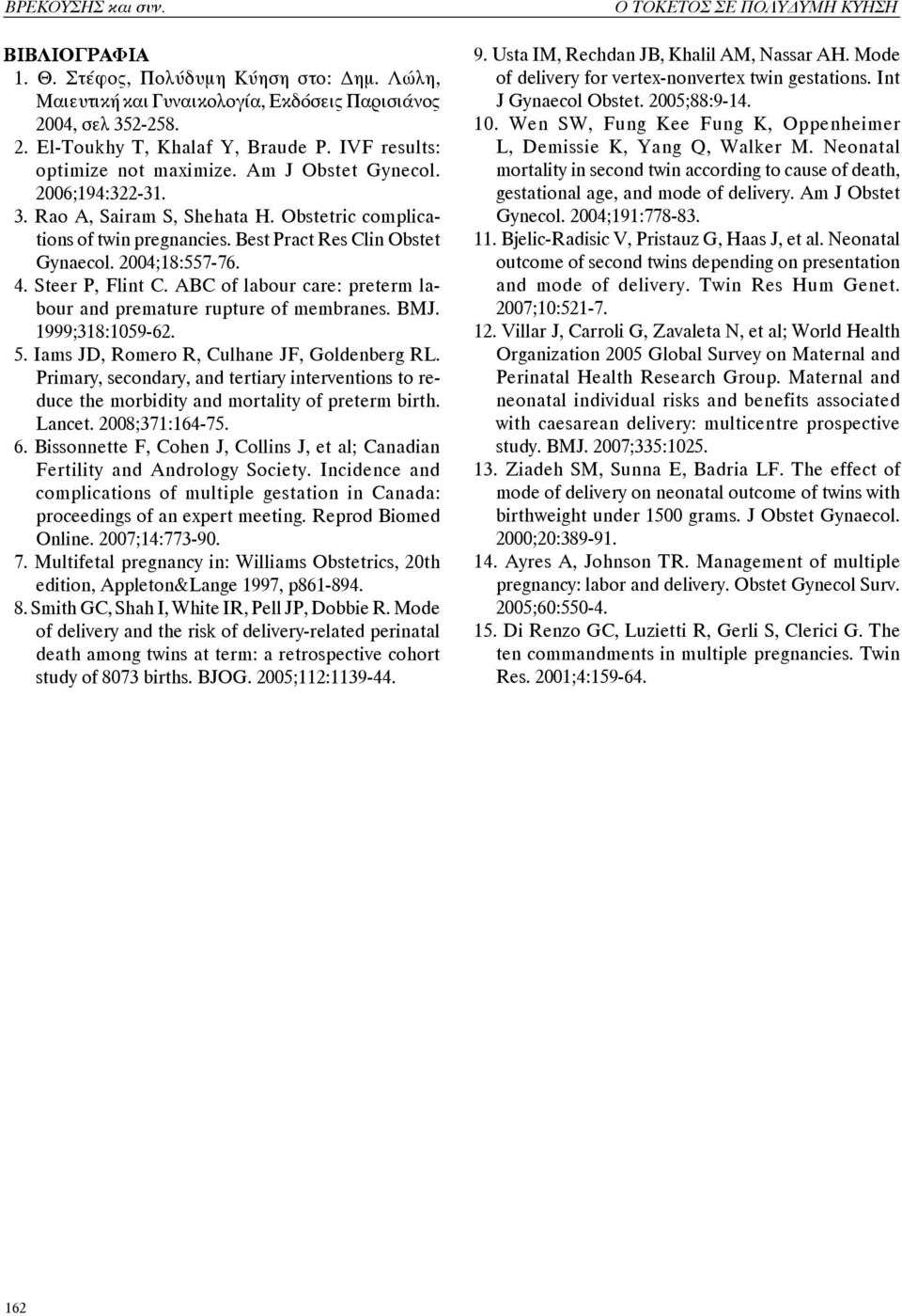 2004;18:557-76. 4. Steer P, Flint C. ABC of labour care: preterm labour and premature rupture of membranes. BMJ. 1999;318:1059-62. 5. Iams JD, Romero R, Culhane JF, Goldenberg RL.