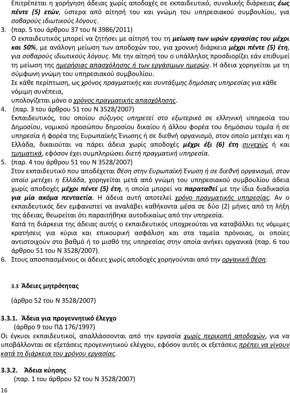 πέντε (5) έτη, για σοβαρούς ιδιωτικούς λόγους. Με την αίτησή του ο υπάλληλος προσδιορίζει εάν επιθυμεί τη μείωση της ημερήσιας απασχόλησης ή των εργάσιμων ημερών.