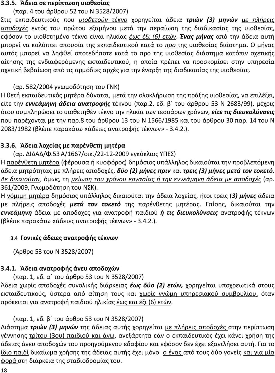 υιοθεσίας, εφόσον το υιοθετημένο τέκνο είναι ηλικίας έως έξι (6) ετών. Ένας μήνας από την άδεια αυτή μπορεί να καλύπτει απουσία της εκπαιδευτικού κατά το προ της υιοθεσίας διάστημα.