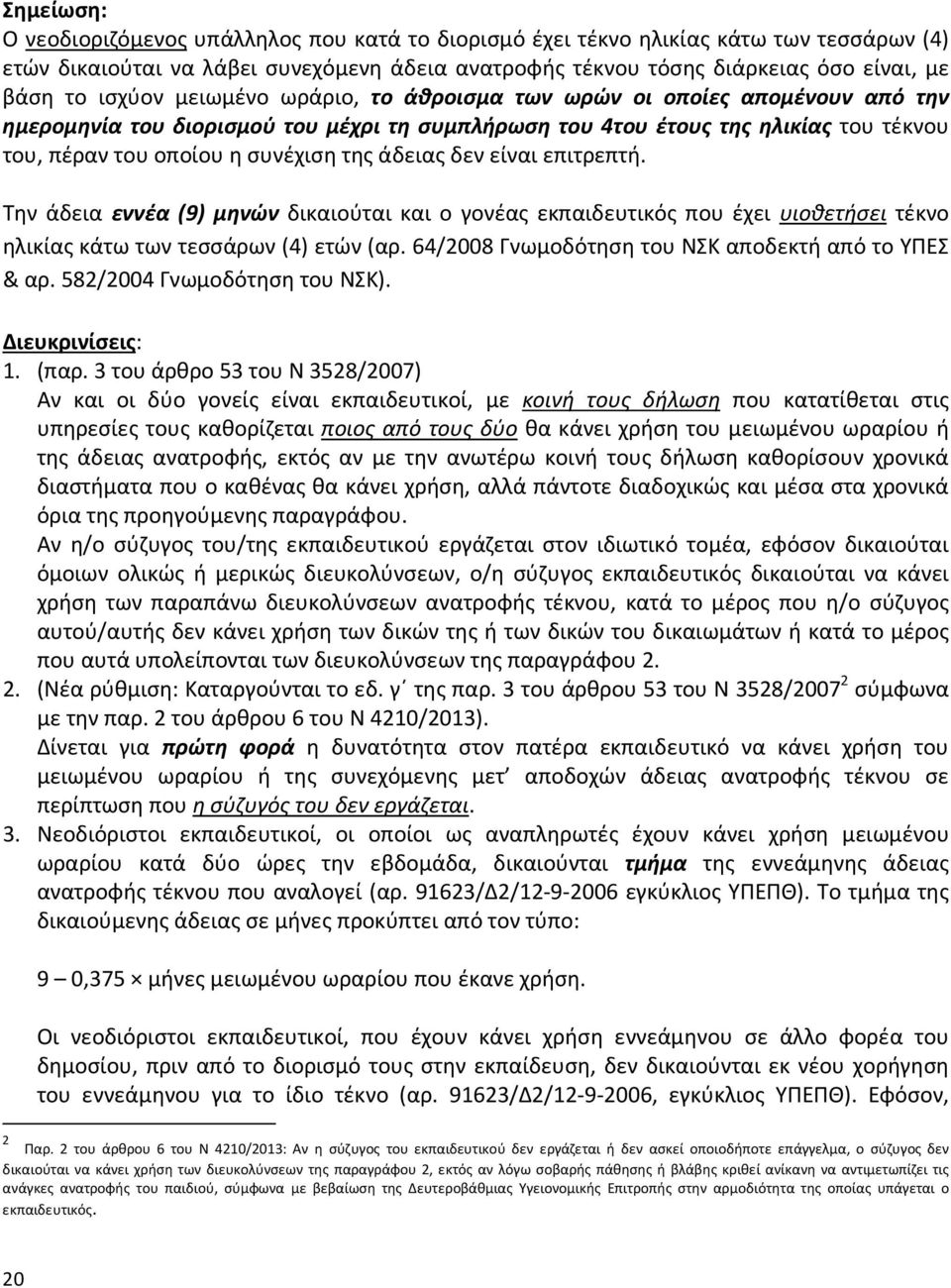 άδειας δεν είναι επιτρεπτή. Την άδεια εννέα (9) μηνών δικαιούται και ο γονέας εκπαιδευτικός που έχει υιοθετήσει τέκνο ηλικίας κάτω των τεσσάρων (4) ετών (αρ.