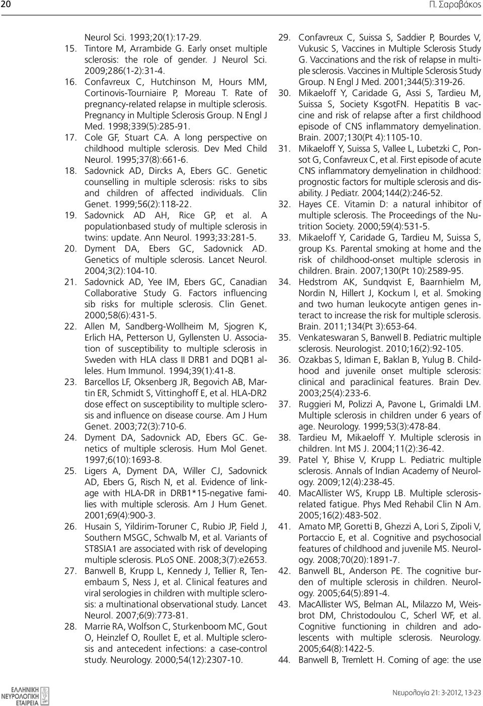 N Engl J Bimonthly Publication Med. of Hellenic 1998;339(5):285-91. Association Of Neurology 17. Cole GF, Stuart CA. A long perspective on 10, Alkmanos str., ATHENSchildhood multiple sclerosis.