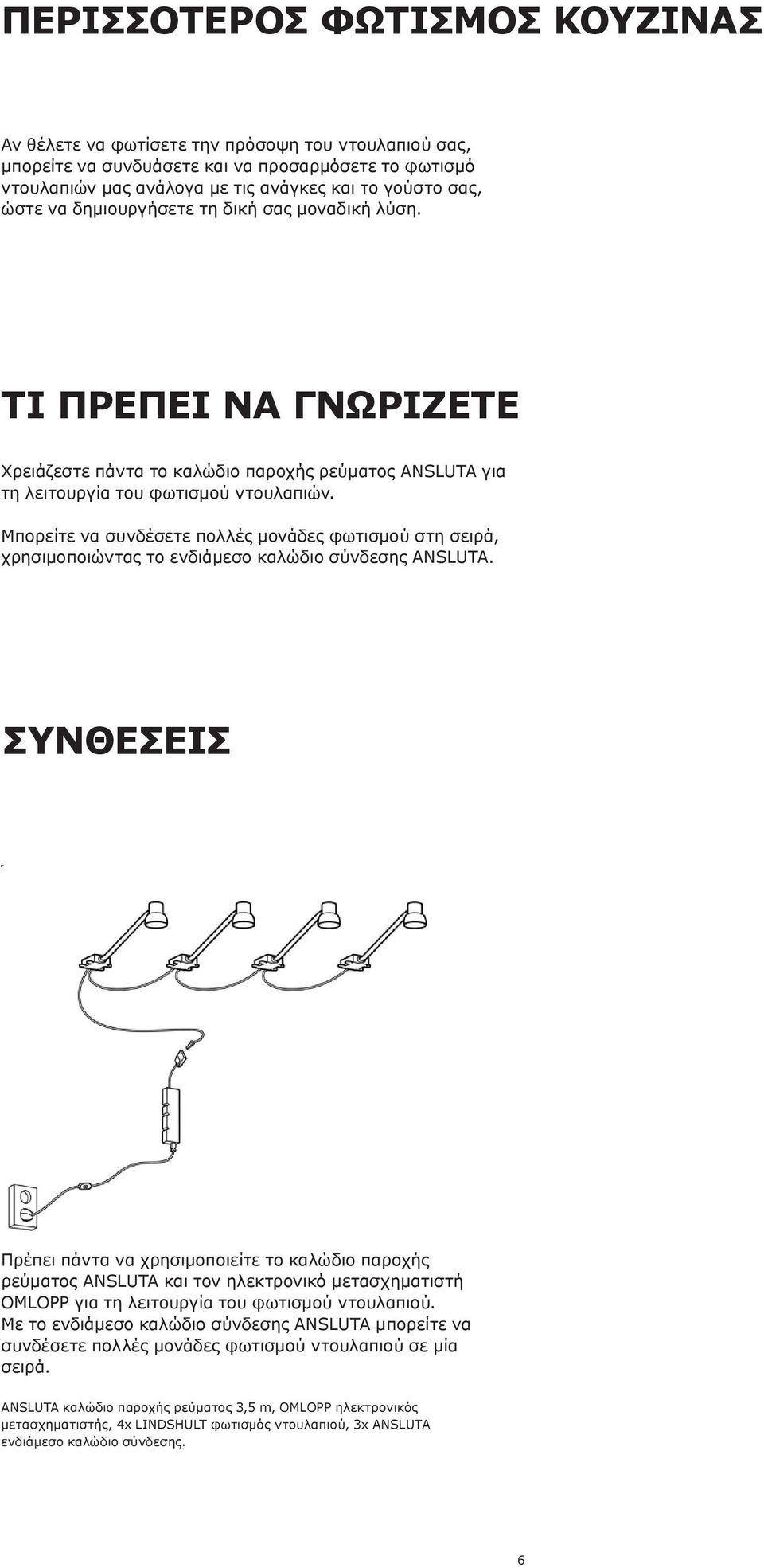 Μπορείτε να συνδέσετε πολλές μονάδες φωτισμού στη σειρά, χρησιμοποιώντας το ενδιάμεσο καλώδιο σύνδεσης ANSLUTA.