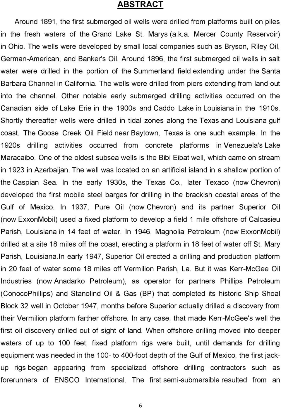 Around 1896, the first submerged oil wells in salt water were drilled in the portion of the Summerland field extending under the Santa Barbara Channel in California.