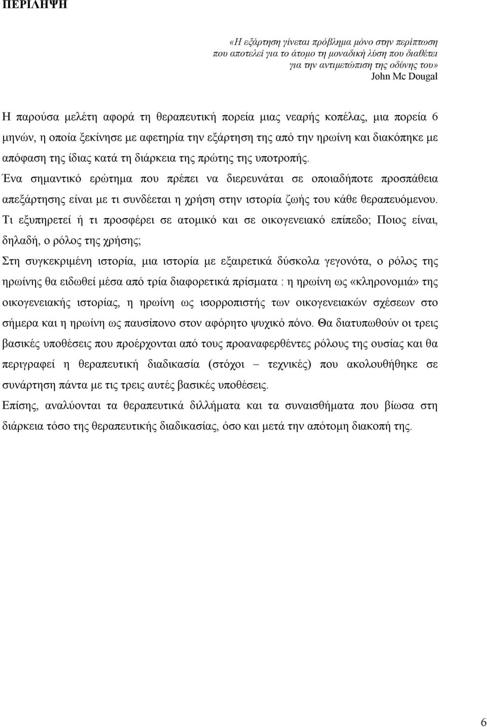 Ένα σημαντικό ερώτημα που πρέπει να διερευνάται σε οποιαδήποτε προσπάθεια απεξάρτησης είναι με τι συνδέεται η χρήση στην ιστορία ζωής του κάθε θεραπευόμενου.