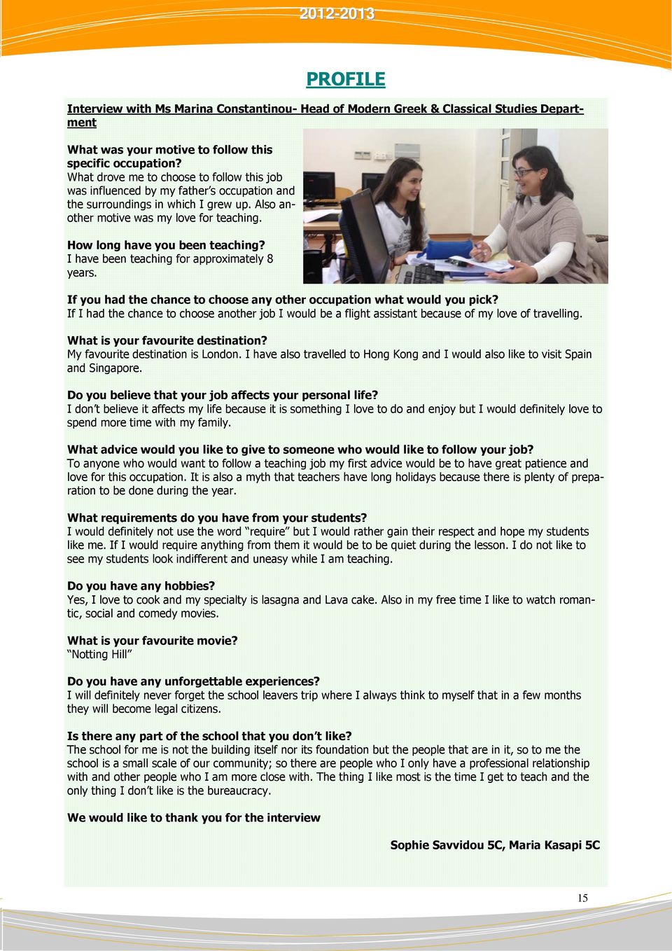 How long have you been teaching? I have been teaching for approximately 8 years. If you had the chance to choose any other occupation what would you pick?