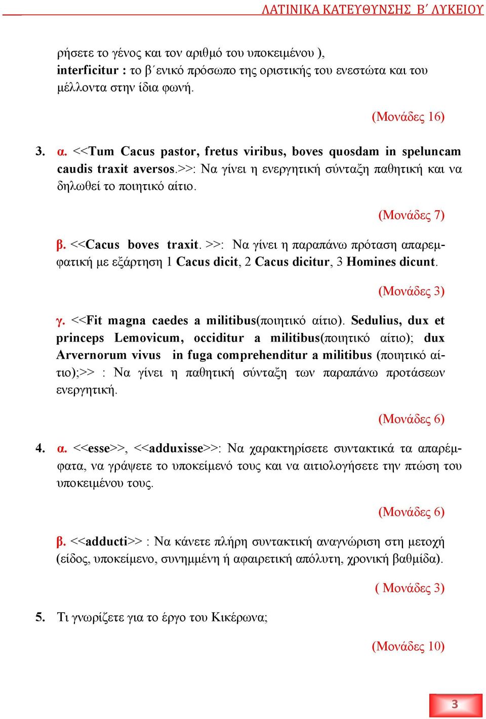 >>: Να γίνει η παραπάνω πρόταση απαρεµφατική µε εξάρτηση 1 Cacus dicit, 2 Cacus dicitur, 3 Homines dicunt. (Μονάδες 3) γ. <<Fit magna caedes a militibus(ποιητικό αίτιο).