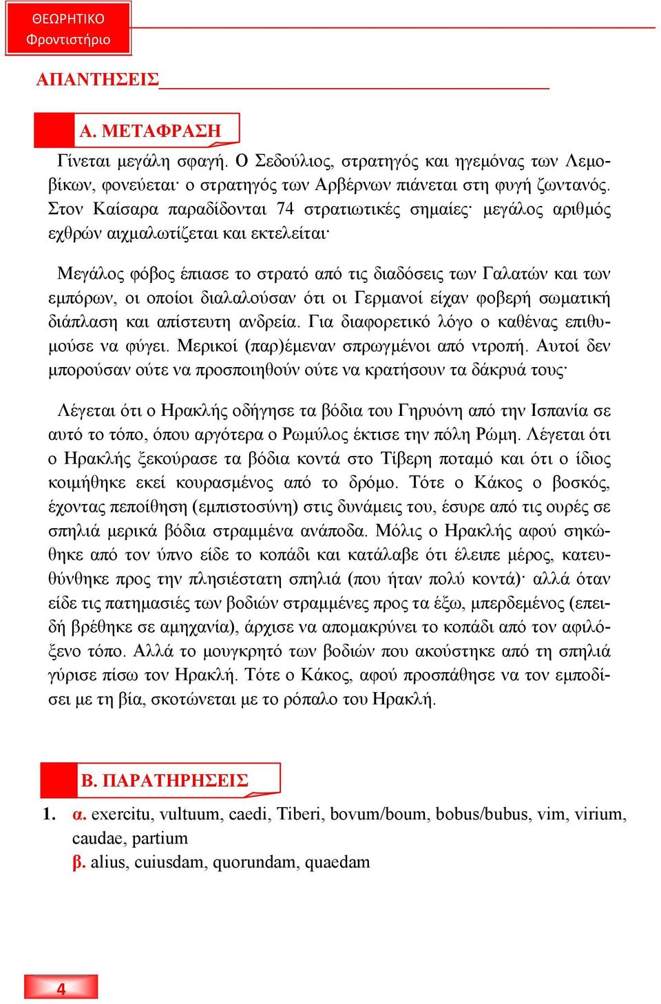 διαλαλούσαν ότι οι Γερµανοί είχαν φοβερή σωµατική διάπλαση και απίστευτη ανδρεία. Για διαφορετικό λόγο ο καθένας επιθυ- µούσε να φύγει. Μερικοί (παρ)έµεναν σπρωγµένοι από ντροπή.