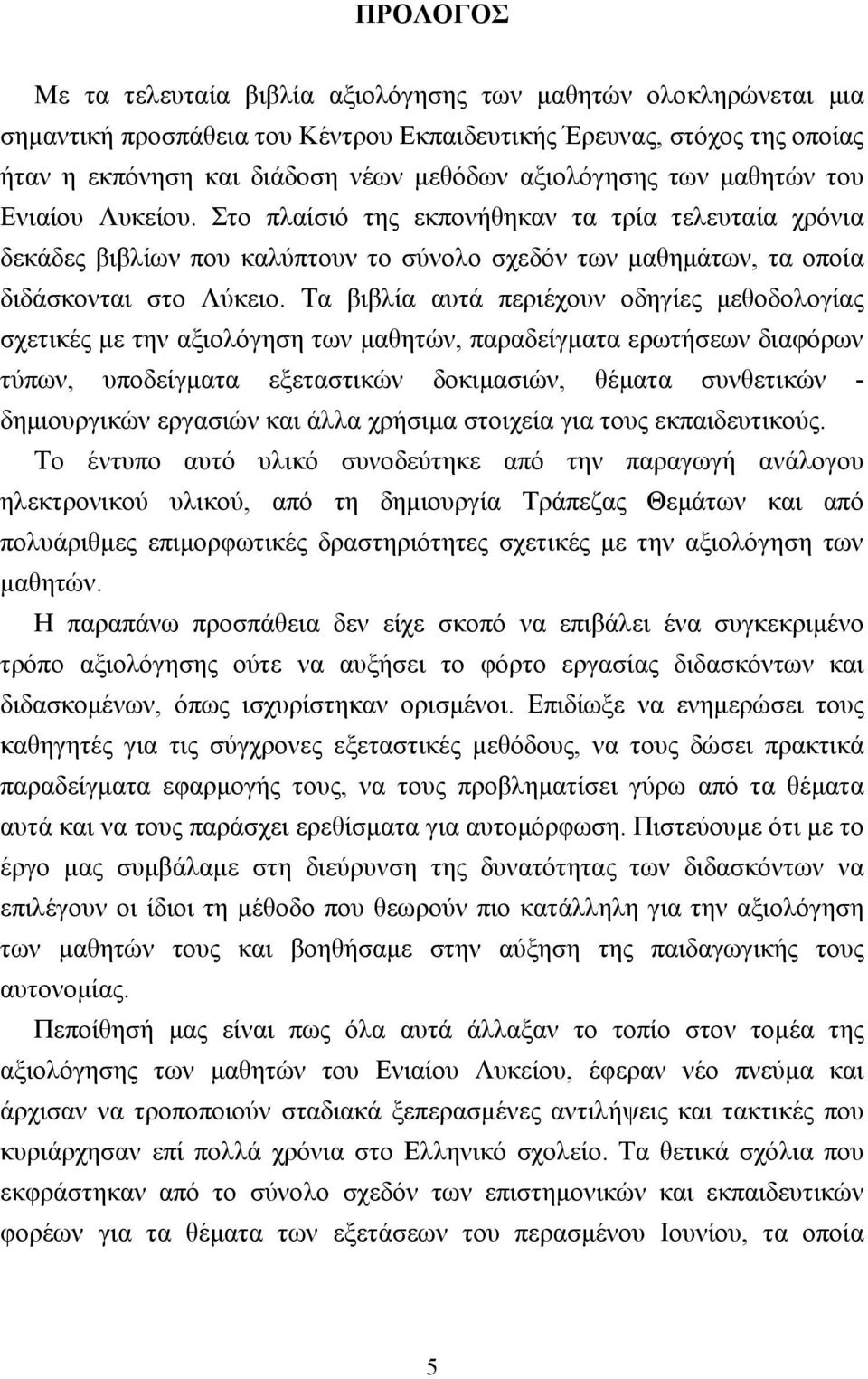 Τα βιβλία αυτά περιέχουν οδηγίες µεθοδολογίας σχετικές µε την αξιολόγηση των µαθητών, παραδείγµατα ερωτήσεων διαφόρων τύπων, υποδείγµατα εξεταστικών δοκιµασιών, θέµατα συνθετικών - δηµιουργικών